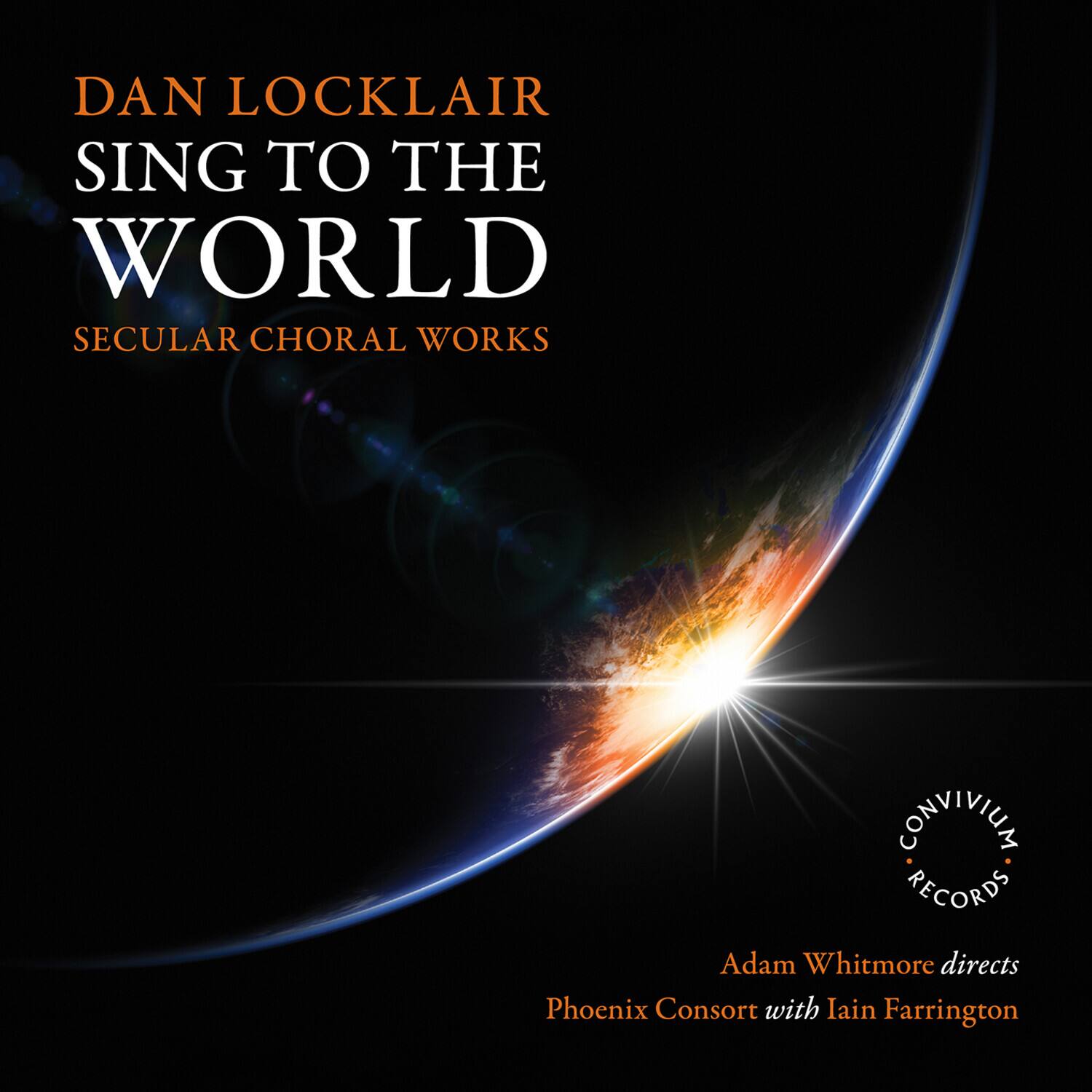 DAN LOCKLAIR  
SING TO THE WORLD  
SECULAR CHORAL WORKS  

CONVIVIUM RECORDS  

Adam Whitmore directs Phoenix Consort with Iain Farrington