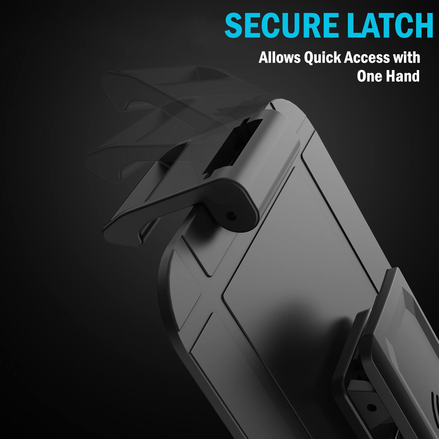 SECURE LATCH  
Allows Quick Access with One Hand