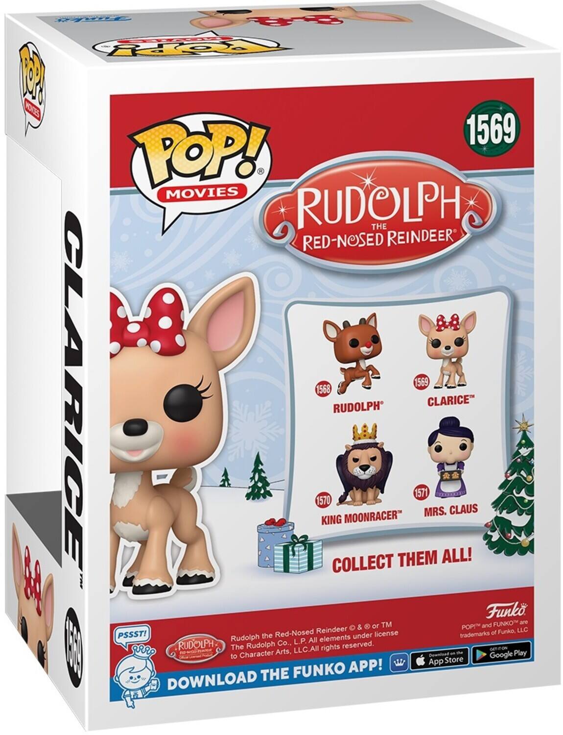 POP! MOVIES RUDOLPH THE RED-NOSED REINDEER 1569 1568 CLARICE 1570 KING MOONRACER 1571 MRS. CLAUS COLLECT THEM ALL! Funko TM POP! and FUNKO are & or trademarks of Funko, LLC. PSSST! Rudolph the character art © or ™ to Character Arts, L.P. All elements under license. GET ON THE FUNKO APP! DOWNLOAD THE FUNKO APP! Download on the App Store and Google Play. Rudolph the Red-Nosed Reindeer © or ™ The Rudolph Co., L.P. All rights reserved.