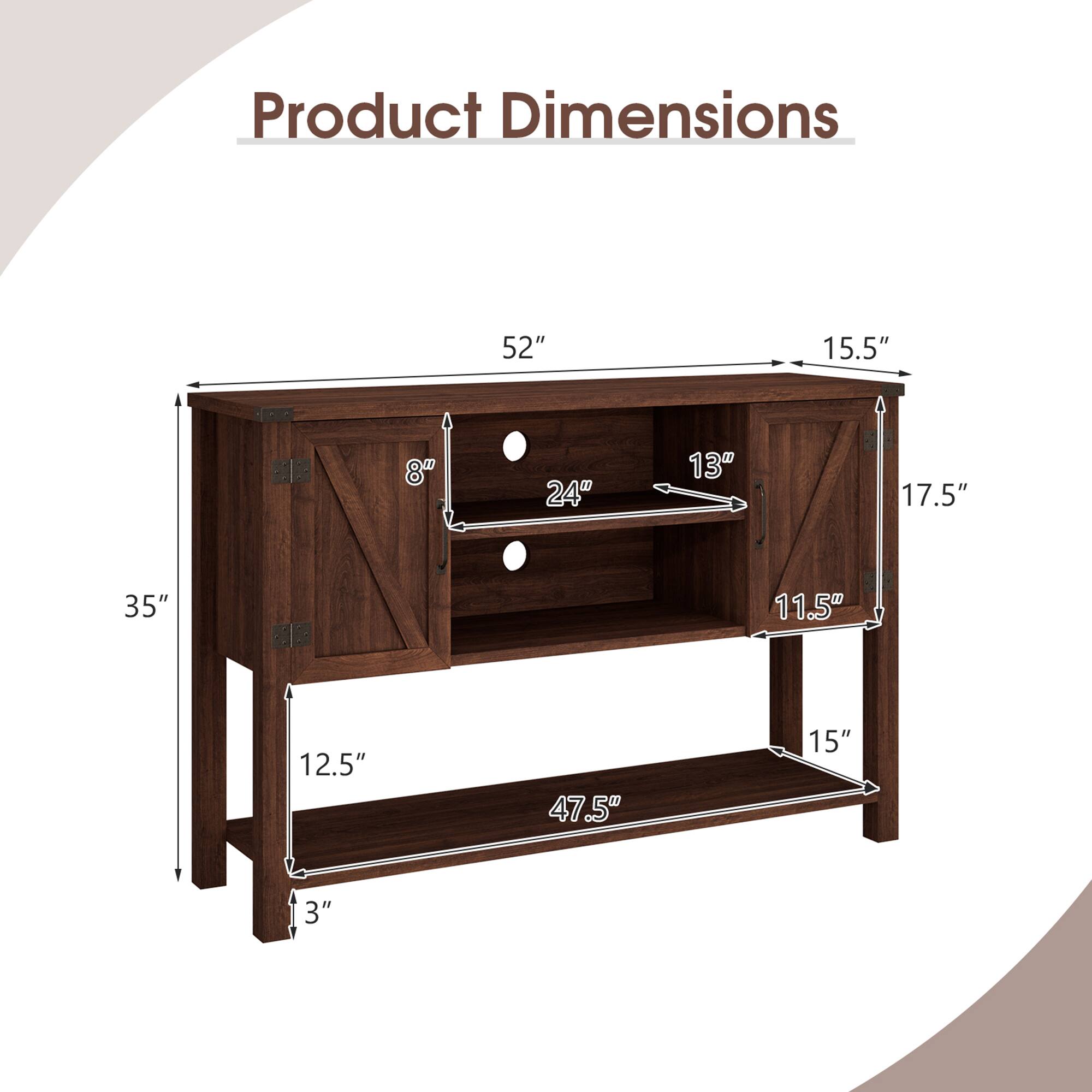 Product Dimensions

- Length: 52"
- Height: 35"
- Depth: 15.5"
- Shelf 1: 47.5" (length) x 12.5" (depth)
- Shelf 2: 24" (length) x 13" (depth)
- Drawer: 17.5" (height) x 11.5" (depth)
- Legs: 3" (height)