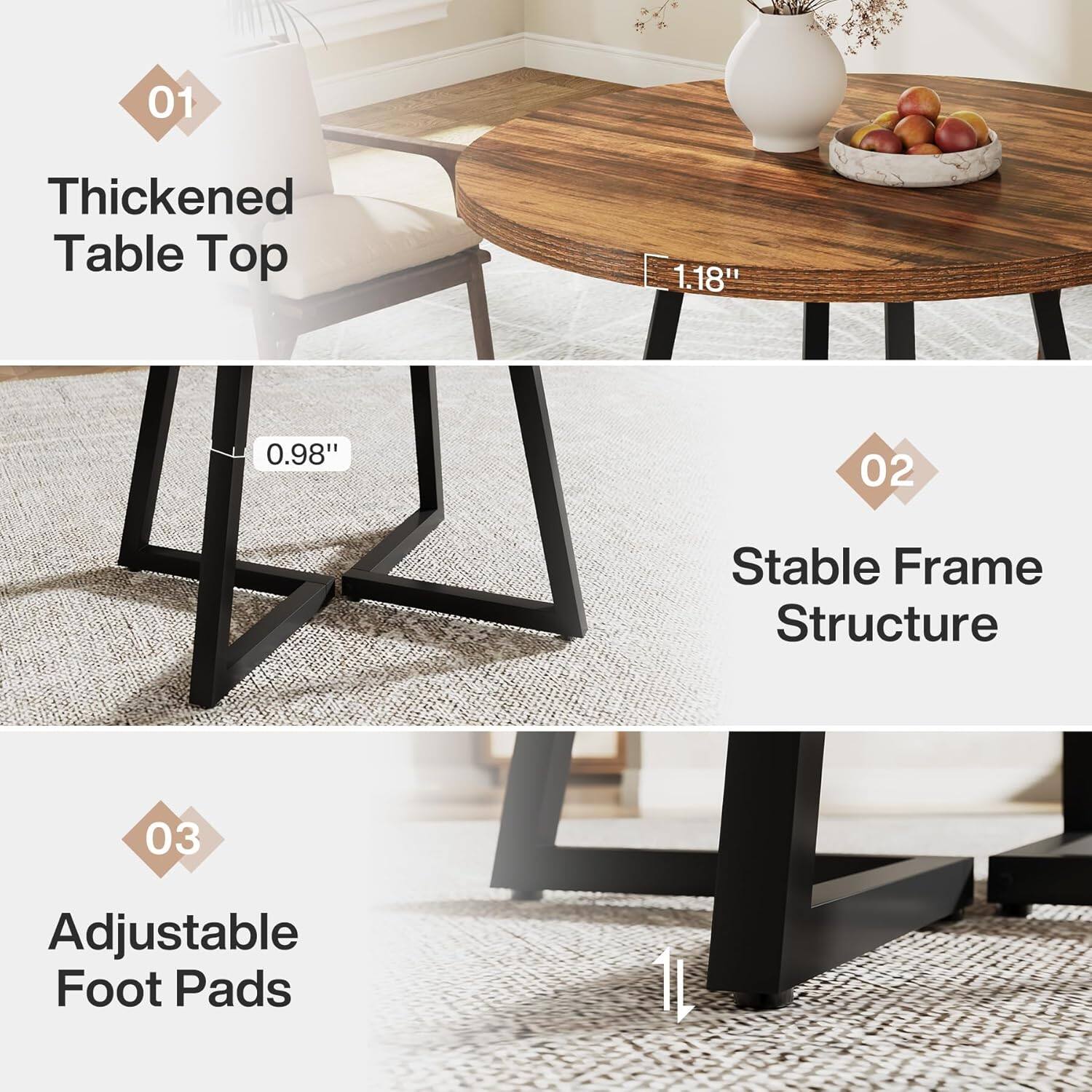 01
Thickened Table Top
1.18"
0.98"
02
Stable Frame Structure
03
Adjustable Foot Pads