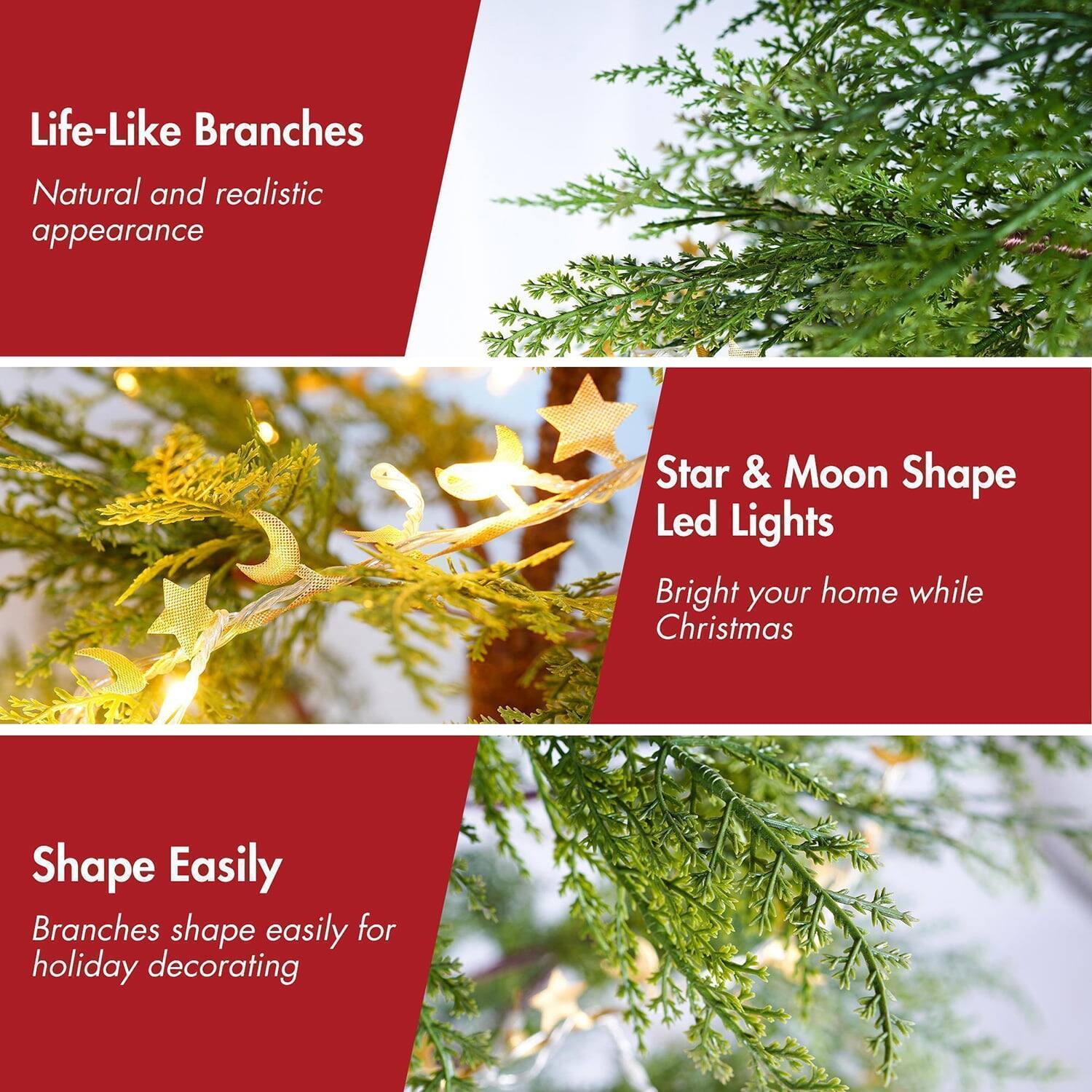 Life-Like Branches  
Natural and realistic appearance  

Star & Moon Shape Led Lights  
Bright your home while Christmas  

Shape Easily  
Branches shape easily for holiday decorating