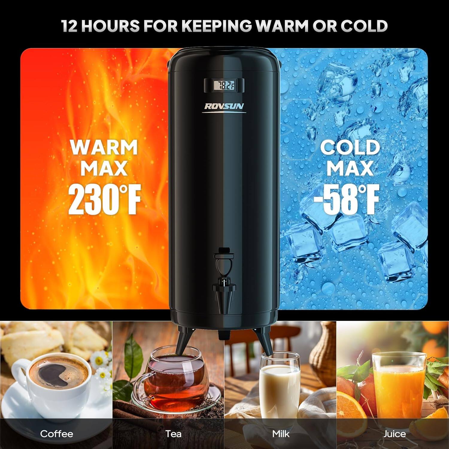 12 HOURS FOR KEEPING WARM OR COLD

WARM MAX 230°F
COLD MAX -58°F

Coffee
Tea
Milk
Juice