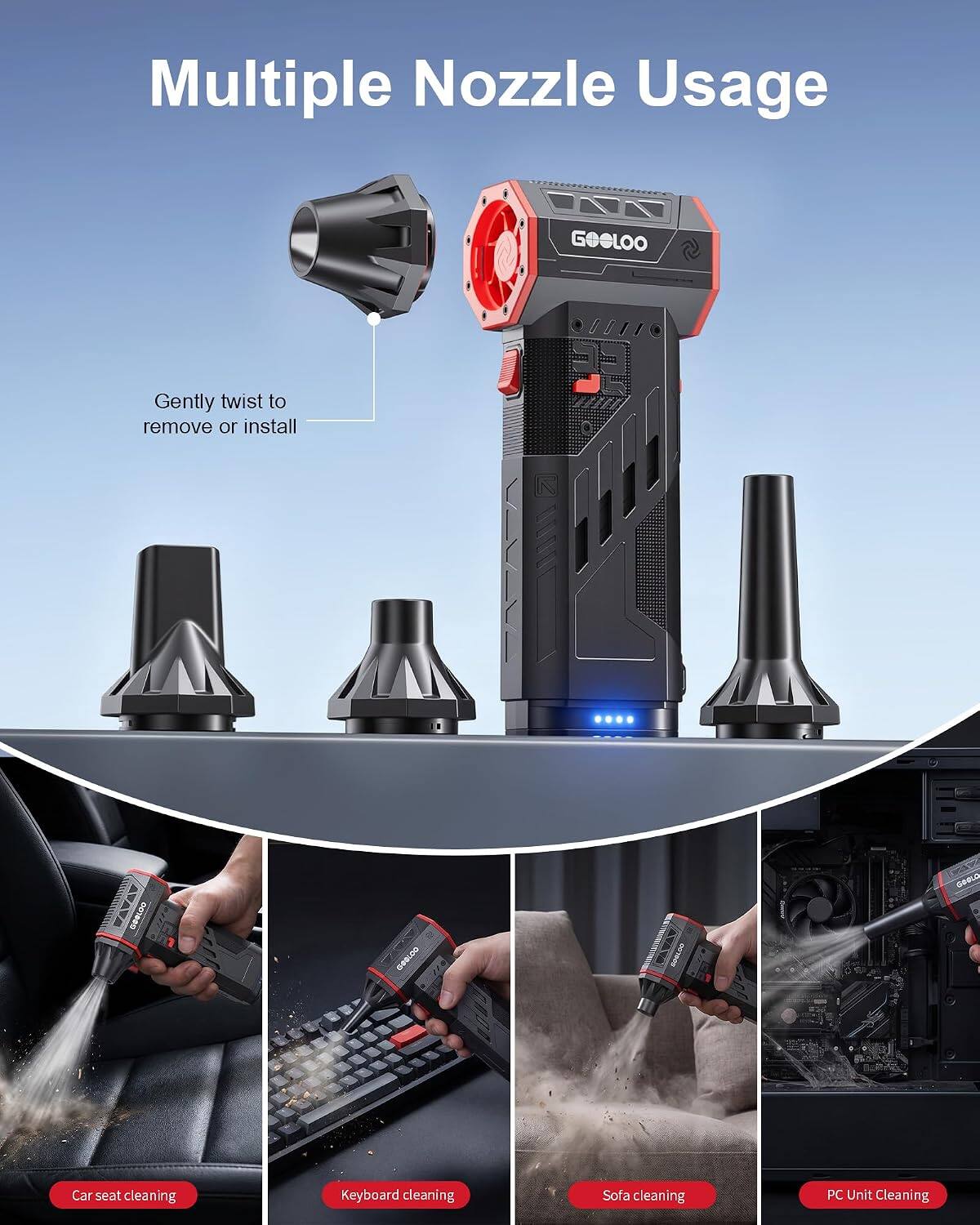 Multiple Nozzle Usage

Gently twist to remove or install

Car seat cleaning
Keyboard cleaning
Sofa cleaning
PC Unit Cleaning