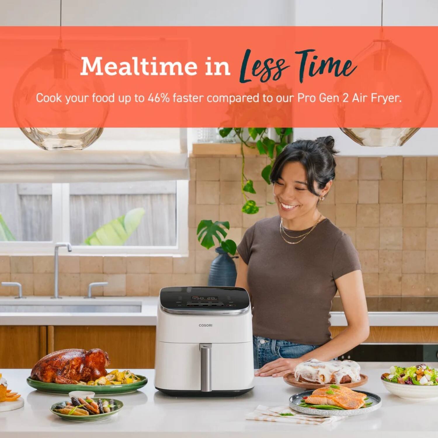 Mealtime in Less Time  
Cook your food up to 46% faster compared to our Pro Gen 2 Air Fryer.