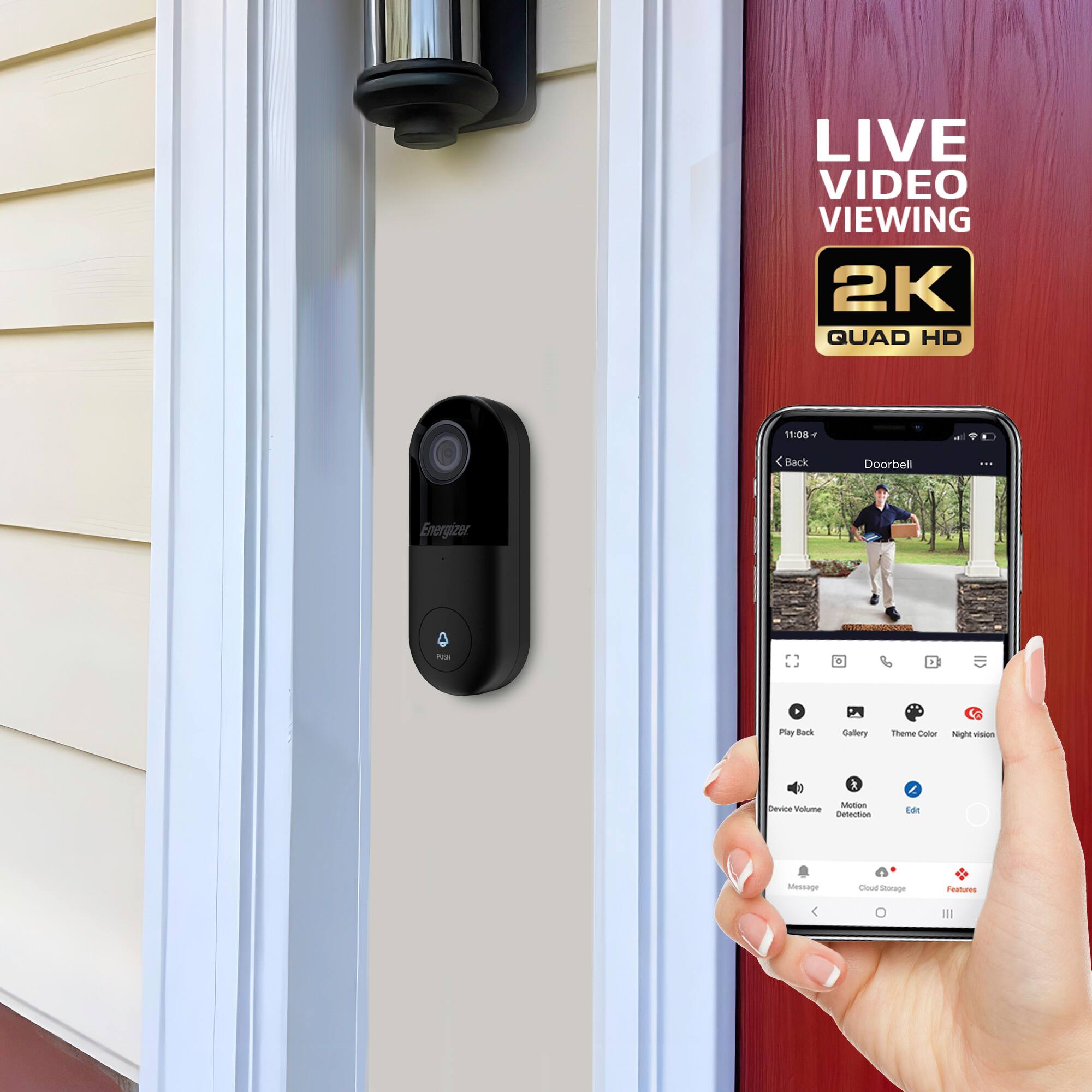 LIVE VIDEO VIEWING  
2K QUAD HD  

Black Doorbell: Energizer  

Features:  
- Playback  
- Gallery  
- Theme Color  
- Night Vision  
- Device Volume  
- Motion Detection  
- Edit  
- Message  
- Cloud Storage  
- Features