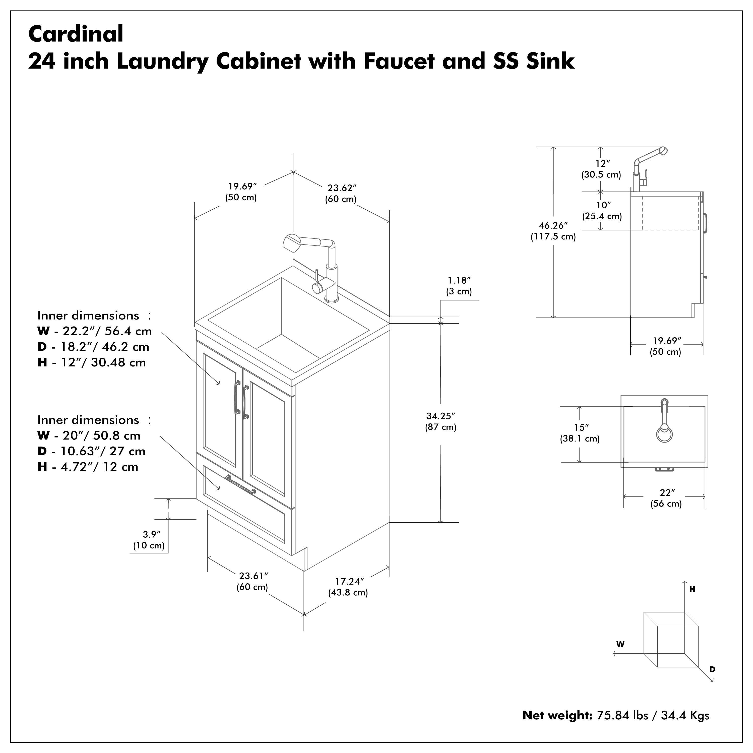Cardinal  
24 inch Laundry Cabinet with Faucet and SS Sink  

Inner dimensions:  
W - 22.2" / 56.4 cm  
D - 18.2" / 46.2 cm  
H - 12" / 30.48 cm  

Inner dimensions:  
W - 20" / 50.8 cm  
D - 10.63" / 27 cm  
H - 4.72" / 12 cm  

Net weight: 75.84 lbs / 34.4 Kgs