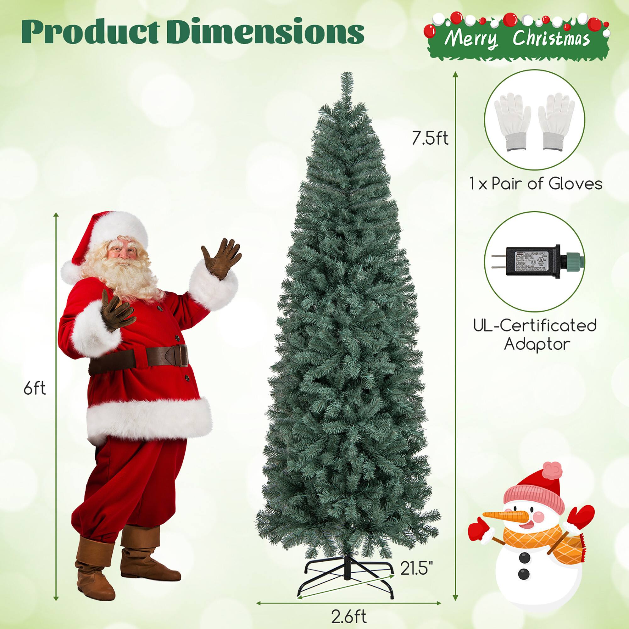 Product Dimensions

Merry Christmas

7.5ft

1 x Pair of Gloves

UL-Certificated Adaptor

6ft

21.5"

2.6ft