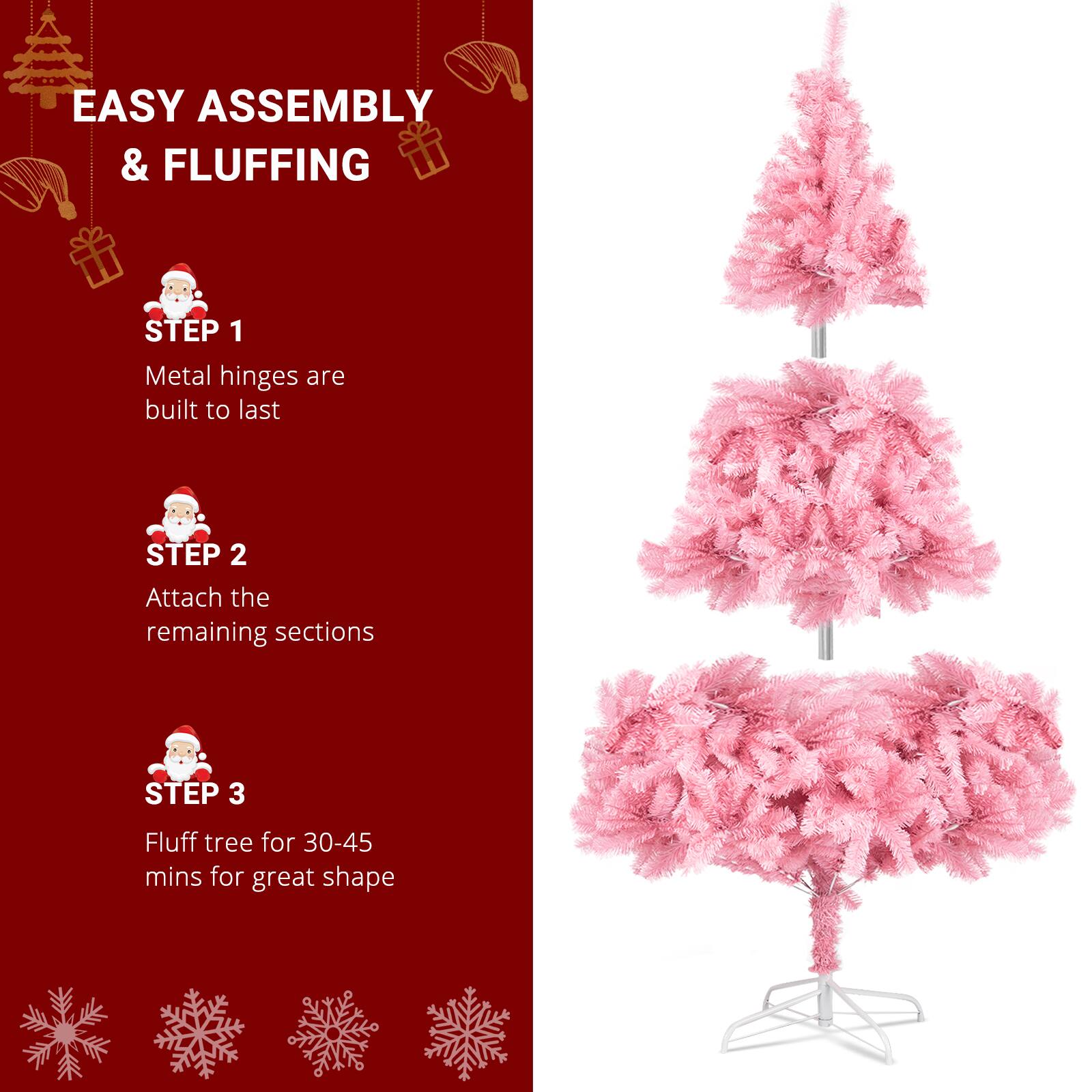 EASY ASSEMBLY & FLUFFING

STEP 1  
Metal hinges are built to last

STEP 2  
Attach the remaining sections

STEP 3  
Fluff tree for 30-45 mins for great shape