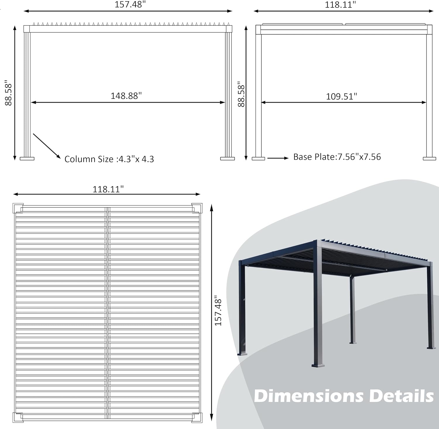157.48"  
118.11"  
88.58"  
148.88"  
88.58"  
109.51"  

Column Size: 4.3" x 4.3"  
Base Plate: 7.56" x 7.56"  

Dimensions Details