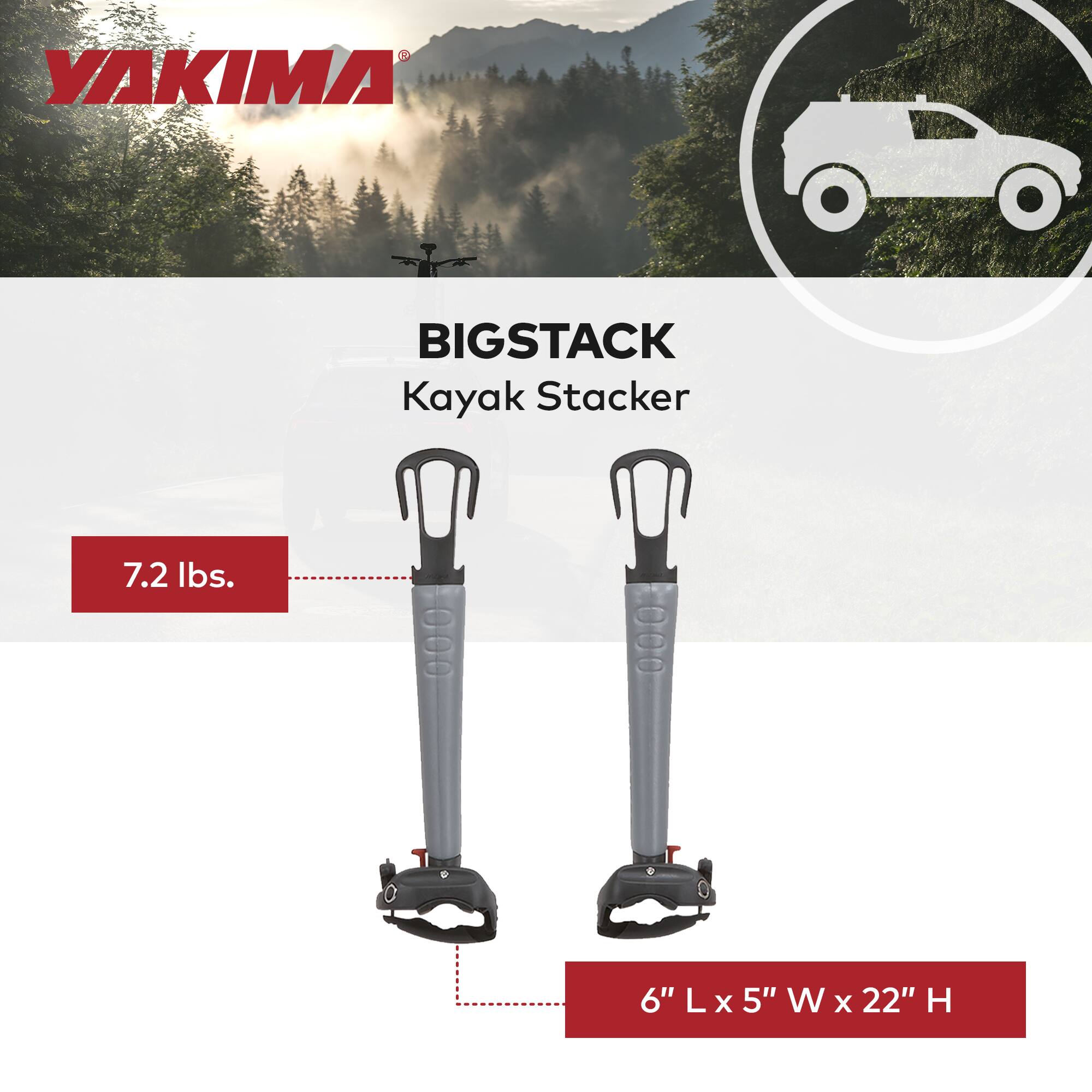 YAKIMA BIGSTACK Kayak Stacker  
7.2 lbs.  
6" L x 5" W x 22" H