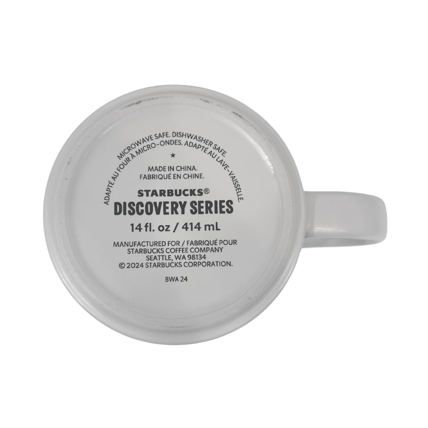 SAFE. DISHWASHER MICROWAVE MICRO-ONDES, ADAPTE AU FOUR MADE IN CHINE. LAVE-VAISSELLE. STARBUCKS DISCOVERY SERIES 14 fl. oz / 414 mL MANUFACTURED FOR / FABRIQUÉ POUR STARBUCKS COFFEE COMPANY SEATTLE, WA 98134 © 2024 STARBUCKS CORPORATION. BWA 24