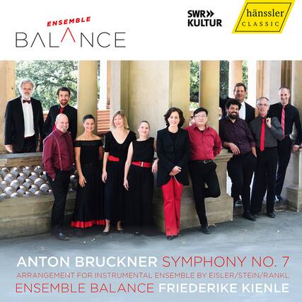 ENSEMBLE BALANCE
SWR KULTUR
hänssler CLASSIC
ANTON BRUCKNER SYMPHONY NO. 7
ARRANGEMENT FOR INSTRUMENTAL ENSEMBLE BY EISLER/STEIN/RANKL
ENSEMBLE BALANCE
FRIEDERIKE KIENLE