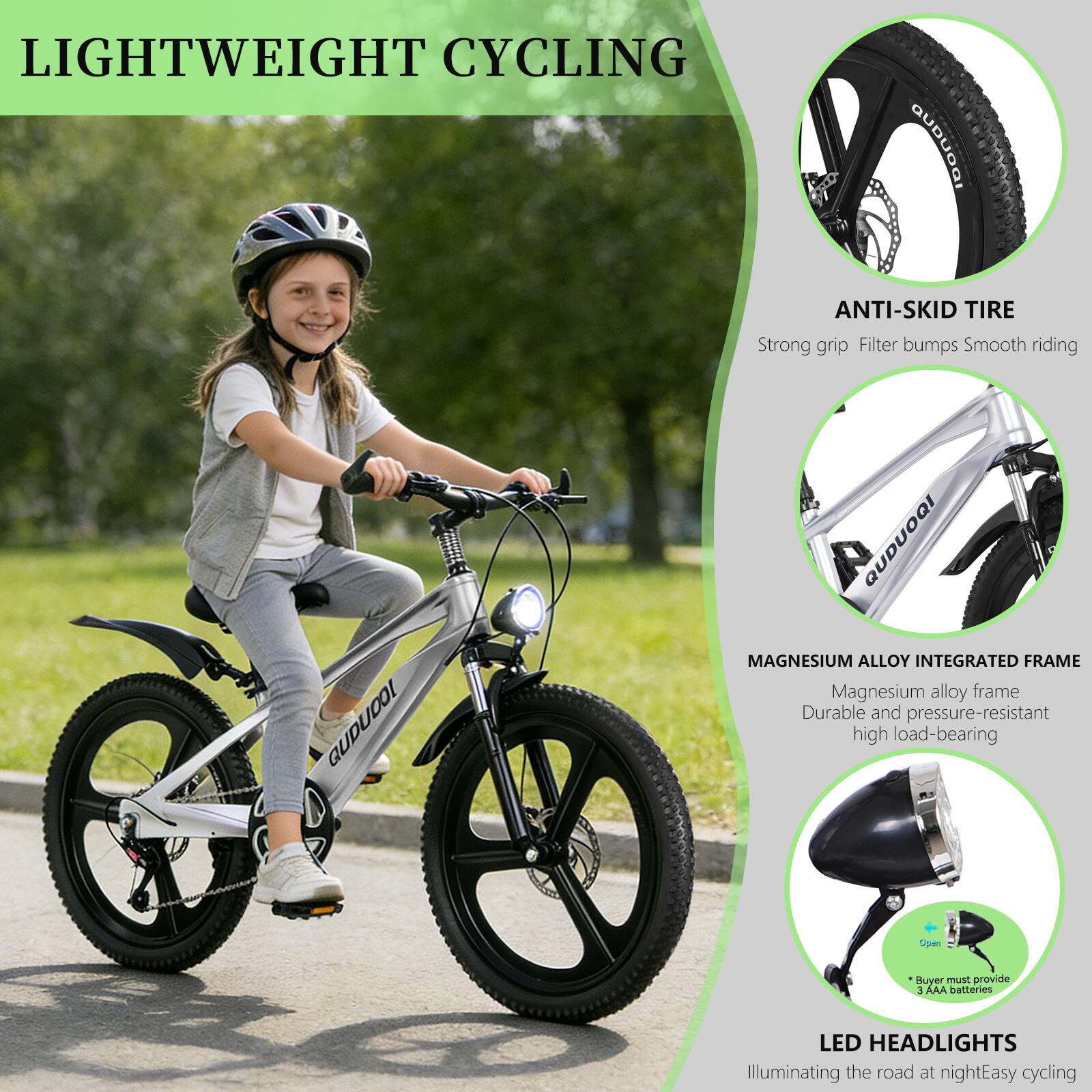LIGHTWEIGHT CYCLING

ANTI-SKID TIRE
Strong grip, Filter bumps, Smooth riding

MAGNESIUM ALLOY INTEGRATED FRAME
Magnesium alloy frame, Durable and pressure-resistant, high load-bearing

LED HEADLIGHTS
Illuminating the road at night, Easy cycling

Buyer must provide 3 AAA batteries