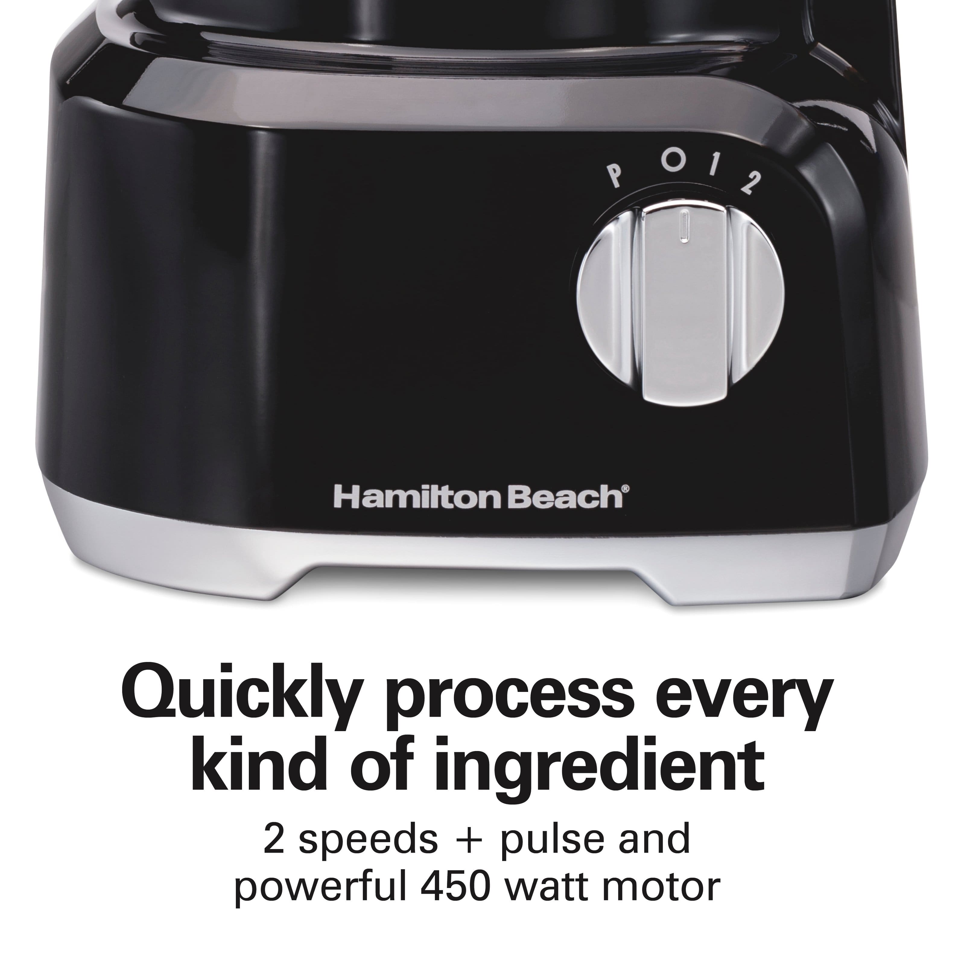 Hamilton Beach
Quickly process every kind of ingredient
2 speeds + pulse and powerful 450 watt motor