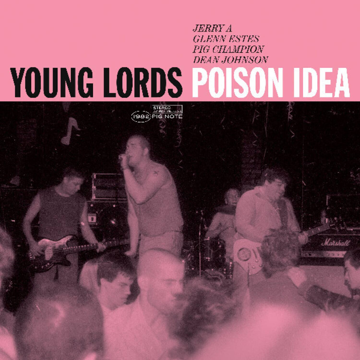 JERRY A  
GLENN ESTES  
PIG CHAMPION  
DEAN JOHNSON  

YOUNG LORDS  
POISON IDEA  

STEREO  
1982 PIG NOTE  

Marshall