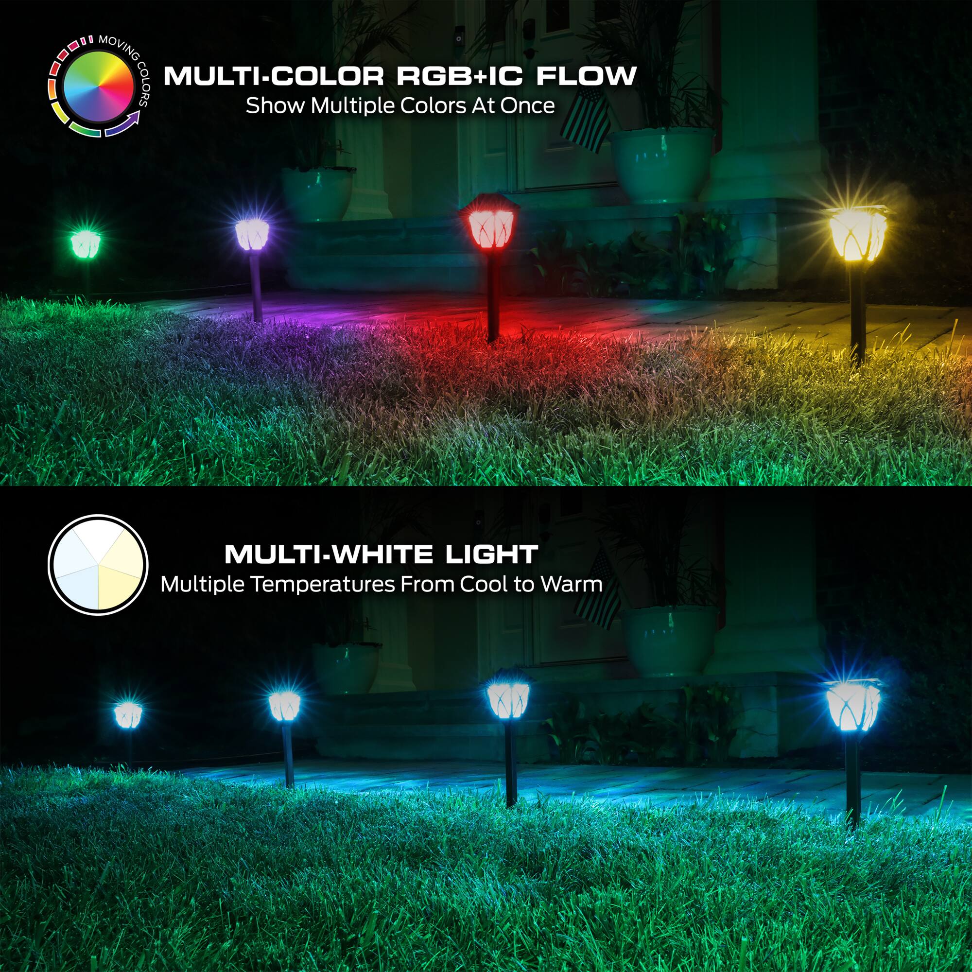MULTI-COLOR RGB+IC FLOW  
Show Multiple Colors At Once  

MULTI-WHITE LIGHT  
Multiple Temperatures From Cool to Warm