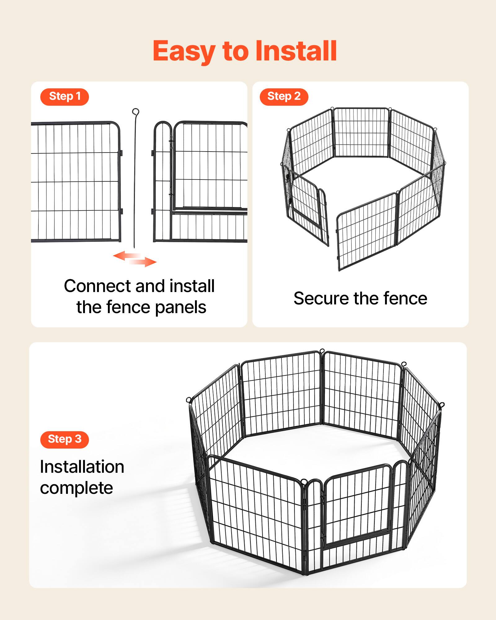 Easy to Install

Step 1: Connect and install the fence panels

Step 2: Secure the fence

Step 3: Installation complete