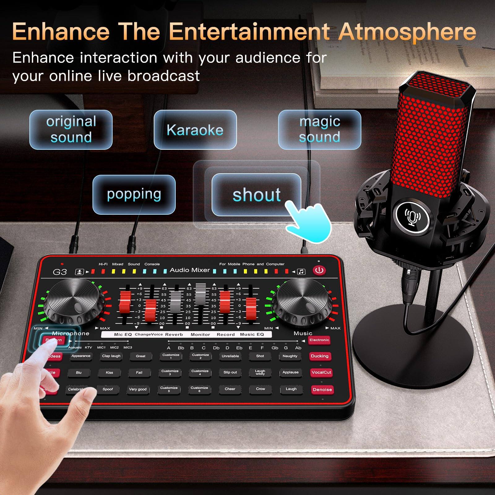 Enhance The Entertainment Atmosphere  
Enhance interaction with your audience for your online live broadcast  

- original sound  
- Karaoke  
- magic sound  
- popping  
- shout  

G3 Audio Mixer  
For Mobile Phone and Computer  

MIN - MAX  
Microphone  
Mic EQ  
ChangeVoice Reverb  
Monitor  
Record  
Music  
Electronic  
Shout  
Naughty  
Ducking  
Applause  
VocalCut  
Crow  
Laugh  
Denoise  

Applause  
Great  
Customize  
Customize  
Customize  
Customize  
Customize  
Customize  
Customize  
Customize  
Customize  
Customize  
Customize  
Customize  
Customize  
Customize  
Customize  
Customize  
Customize  
Customize  
Customize  
Customize  
Customize  
Customize  
Customize  
Customize  
Customize  
Customize  
Customize  
Customize  
Customize  
Customize  
Customize  
Customize  
Customize  
Customize  
Customize  
Customize  
Customize  
Customize  
Customize  
Customize  
Customize  
Customize  
Customize  
Customize  
Customize  
Customize  
Customize  
Customize  
Customize  
Customize  
Customize  
Customize