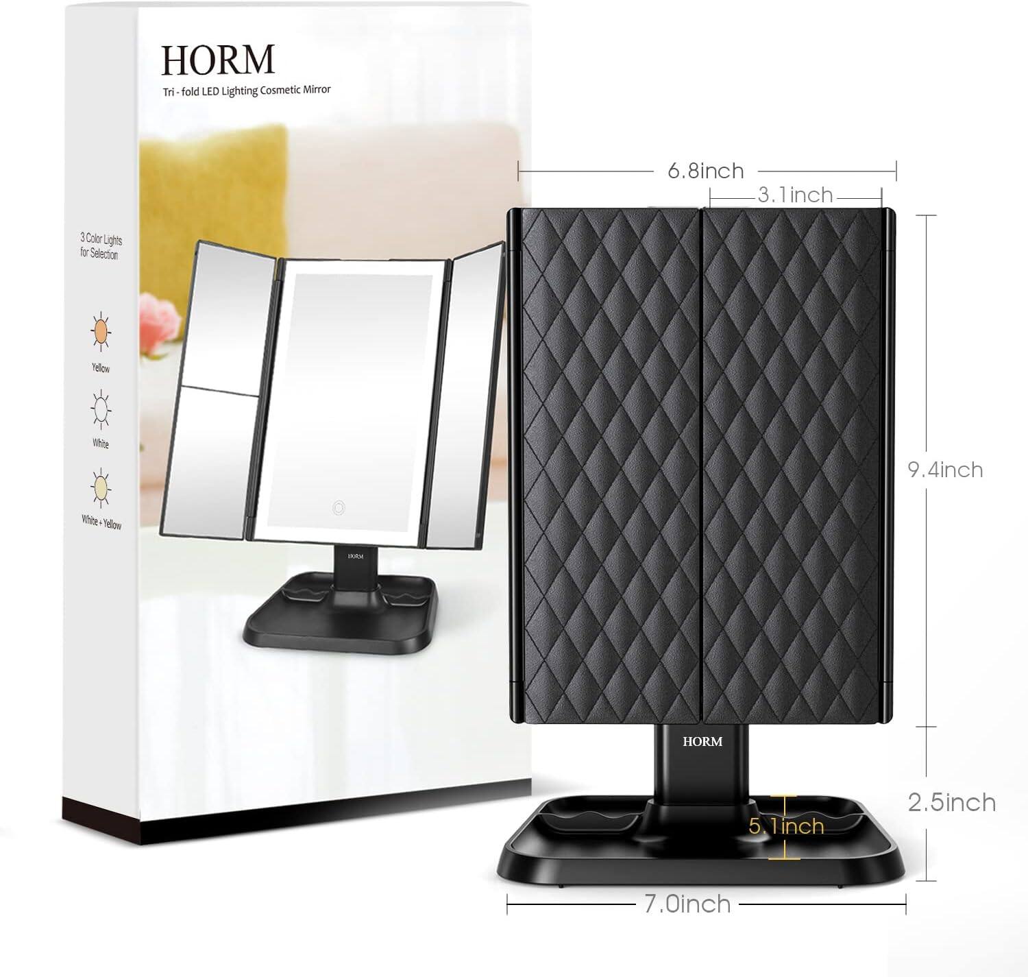 HORM  
Tri-fold LED Lighting Cosmetic Mirror  

3 Color Lights for Selection  
- Yellow  
- White  
- White-Yellow  

Dimensions:  
- 6.8 inch (width)  
- 3.1 inch (depth)  
- 9.4 inch (height)  
- 5.1 inch (folded width)  
- 2.5 inch (folded depth)  
- 7.0 inch (folded height)