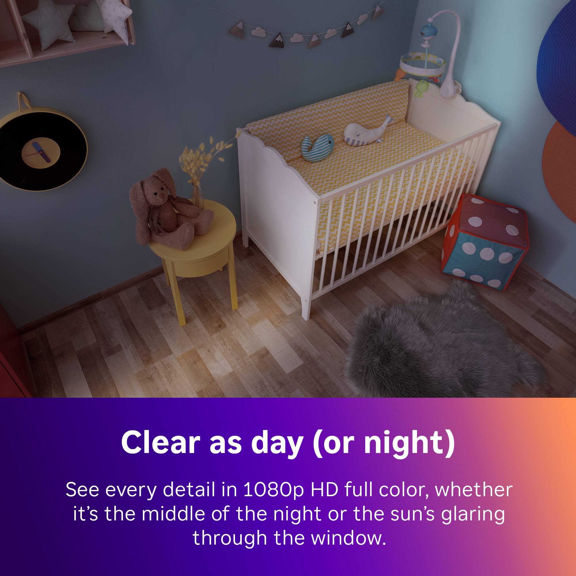 Clear as day (or night) See every detail in 1080p HD full color, whether it's the middle of the night or the sun's glaring through the window.