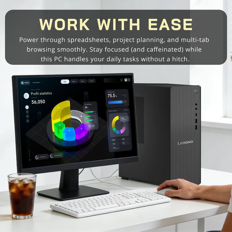 WORK WITH EASE

Power through spreadsheets, project planning, and multi-tab browsing smoothly. Stay focused (and caffeinated) while this PC handles your daily tasks without a hitch.

Profit statistics
56,050 C 23 | 75.5 % . C 4

Lenovo