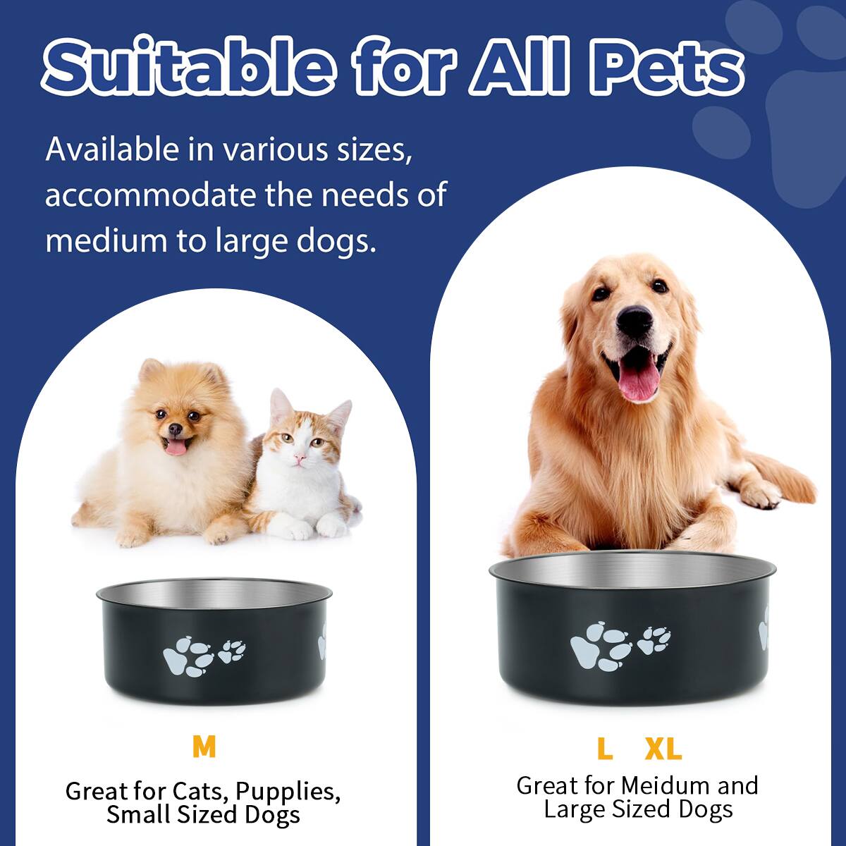 Suitable for All Pets

Available in various sizes, accommodate the needs of medium to large dogs.

M  
Great for Cats, Puppies, Small Sized Dogs

L XL  
Great for Medium and Large Sized Dogs