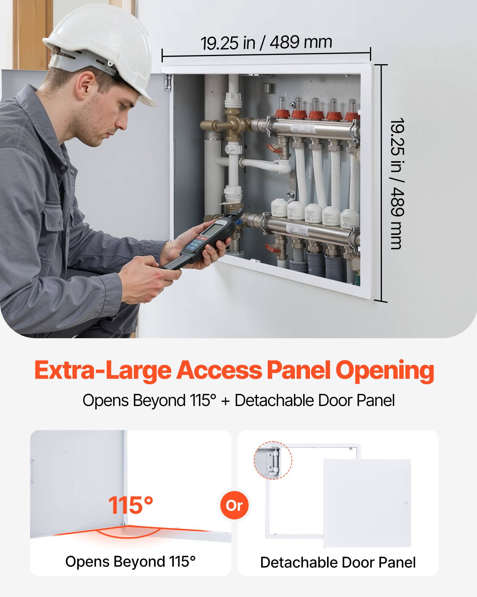 19.25 in / 489 mm  
Extra-Large Access Panel Opening  
Opens Beyond 115° + Detachable Door Panel