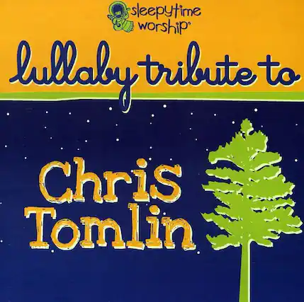 sleepytime worship
lullaby tribute to
Chris Tomlin