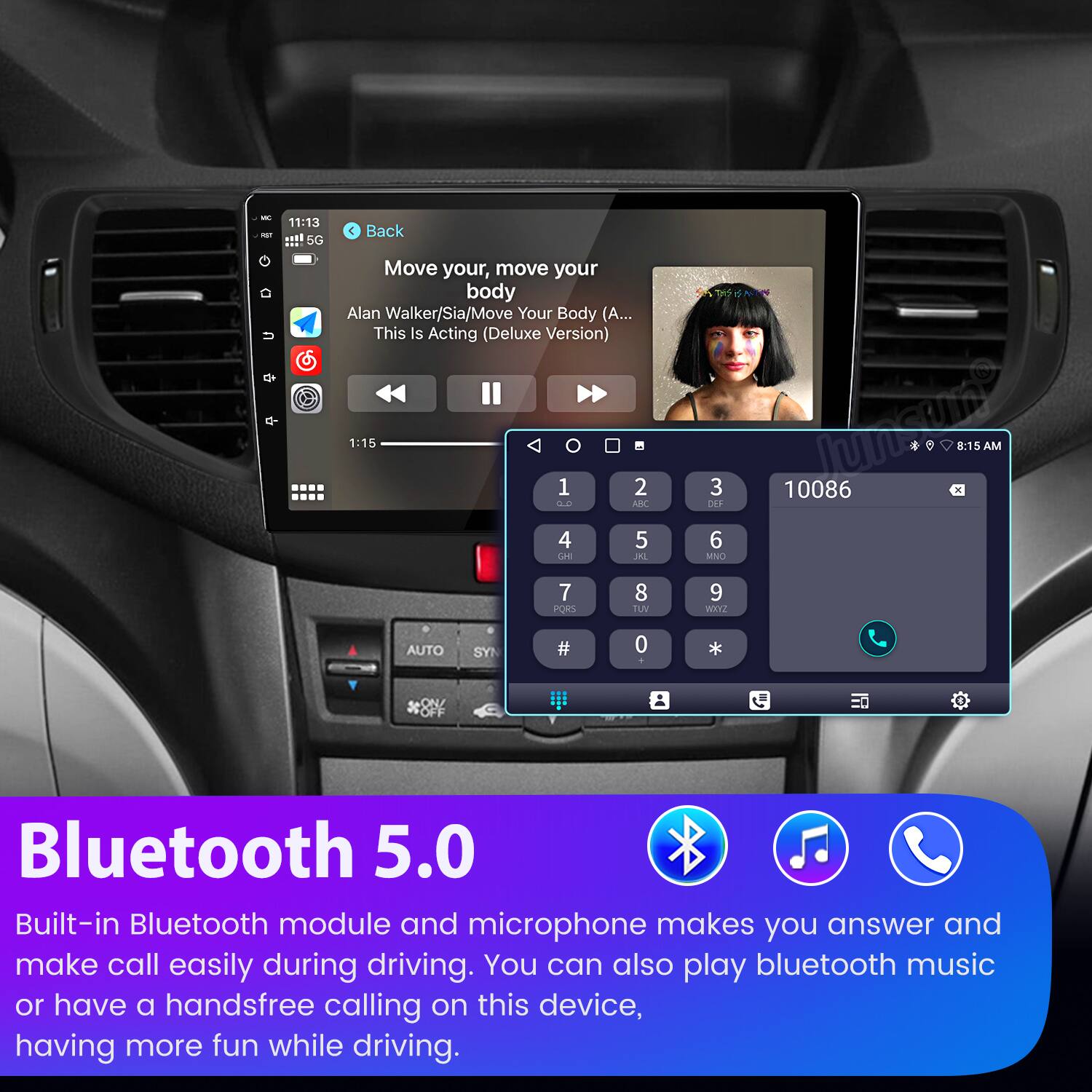- i 11:13 .. 5G Back Move your, move your body Alan Walker/Sia/Move Your Body (A... This Is Acting (Deluxe Version) 1:15 1 2 GP ARC 4 5 LE DI TH 3 DEF 6 MNO 10086 untsu  8:15 AM 7 ORS 8 TUM 9 WeYz AUTO SY # 0 + * SAON/ OFF Bluetooth 5.0 Built-in Bluetooth module and microphone makes you answer and make call easily during driving. You can also play bluetooth music or have a handsfree calling on this device, having more fun while driving.