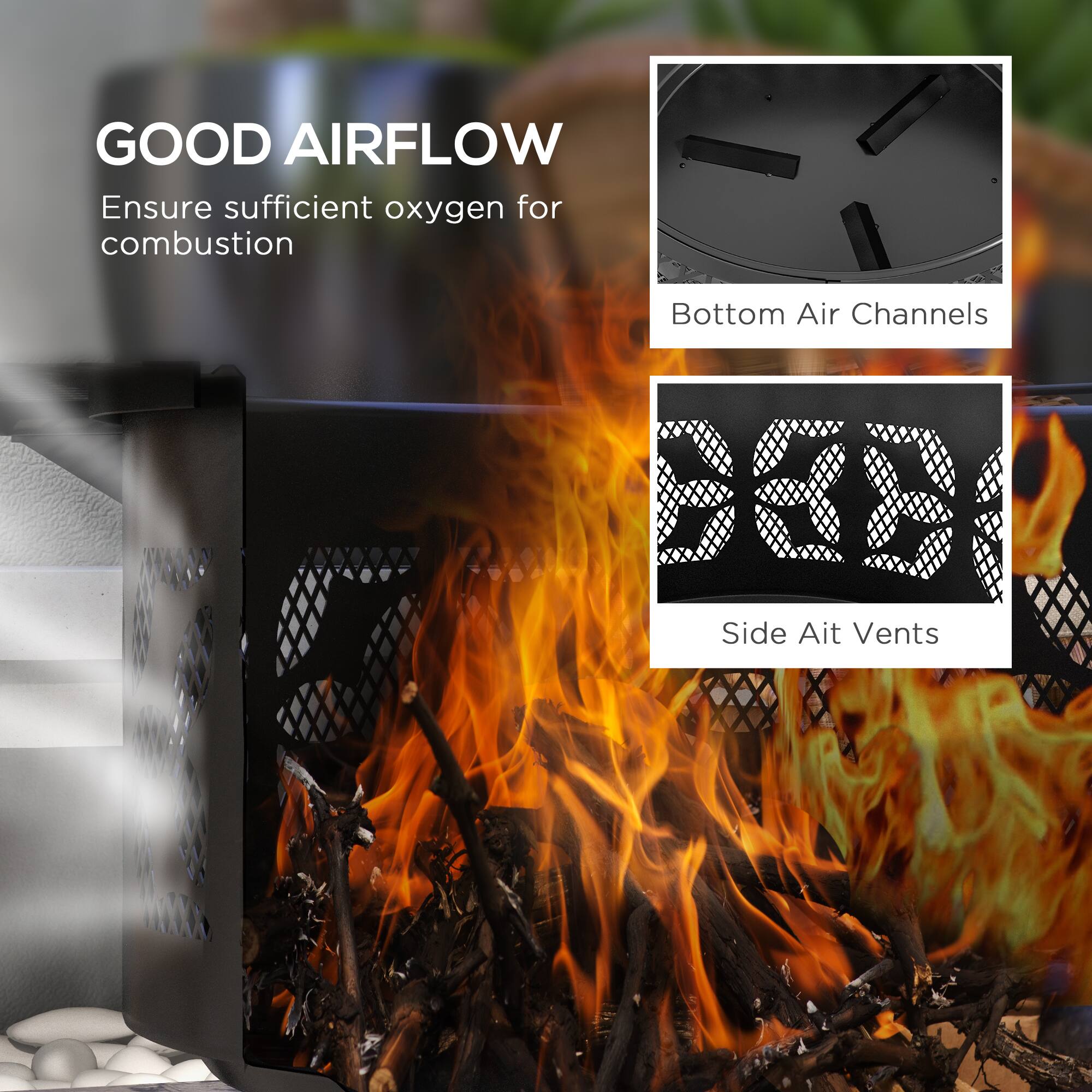 GOOD AIRFLOW  
Ensure sufficient oxygen for combustion

Bottom Air Channels

Side Air Vents