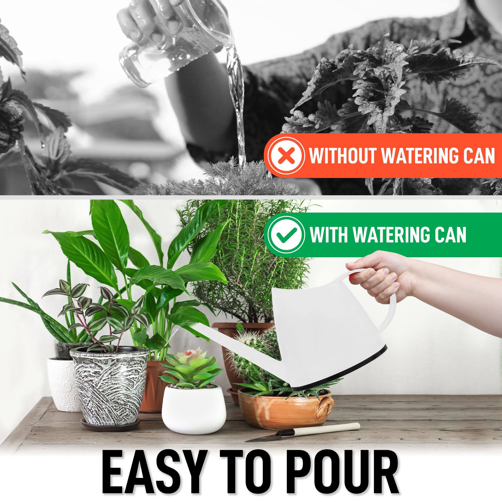 WITHOUT WATERING CAN  
EASY TO POUR  

WITH WATERING CAN  
EASY TO POUR