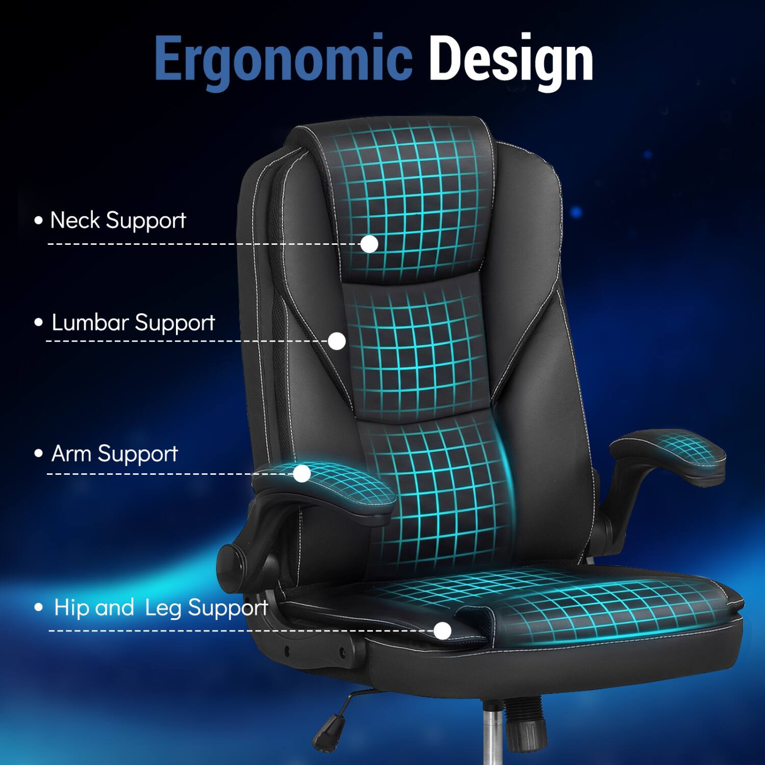 Ergonomic Design

- Neck Support
- Lumbar Support
- Arm Support
- Hip and Leg Support