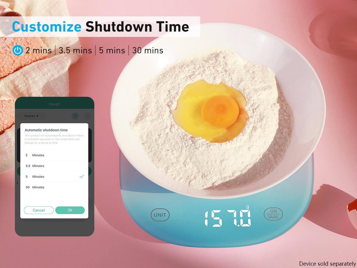 Customize Shutdown Time

2 mins | 3.5 mins | 5 mins | 30 mins

Weigh Snacks

Automatic shutdown time

The product will automatically shut down if there is no button operation or the weight does not change for a period of time.

2 Minutes

3.5 Minutes

5 Minutes

30 Minutes

Cancel Ok

UNIT g

ON TARE

Device sold separately