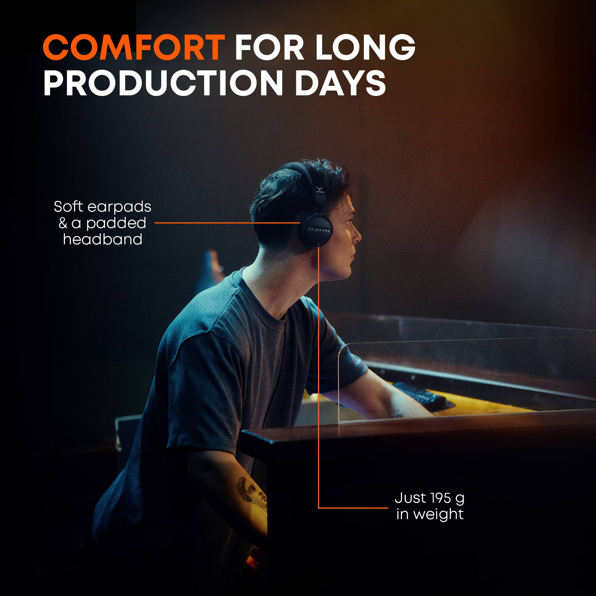 COMFORT FOR LONG PRODUCTION DAYS

Soft earpads & a padded headband

Just 195 g in weight