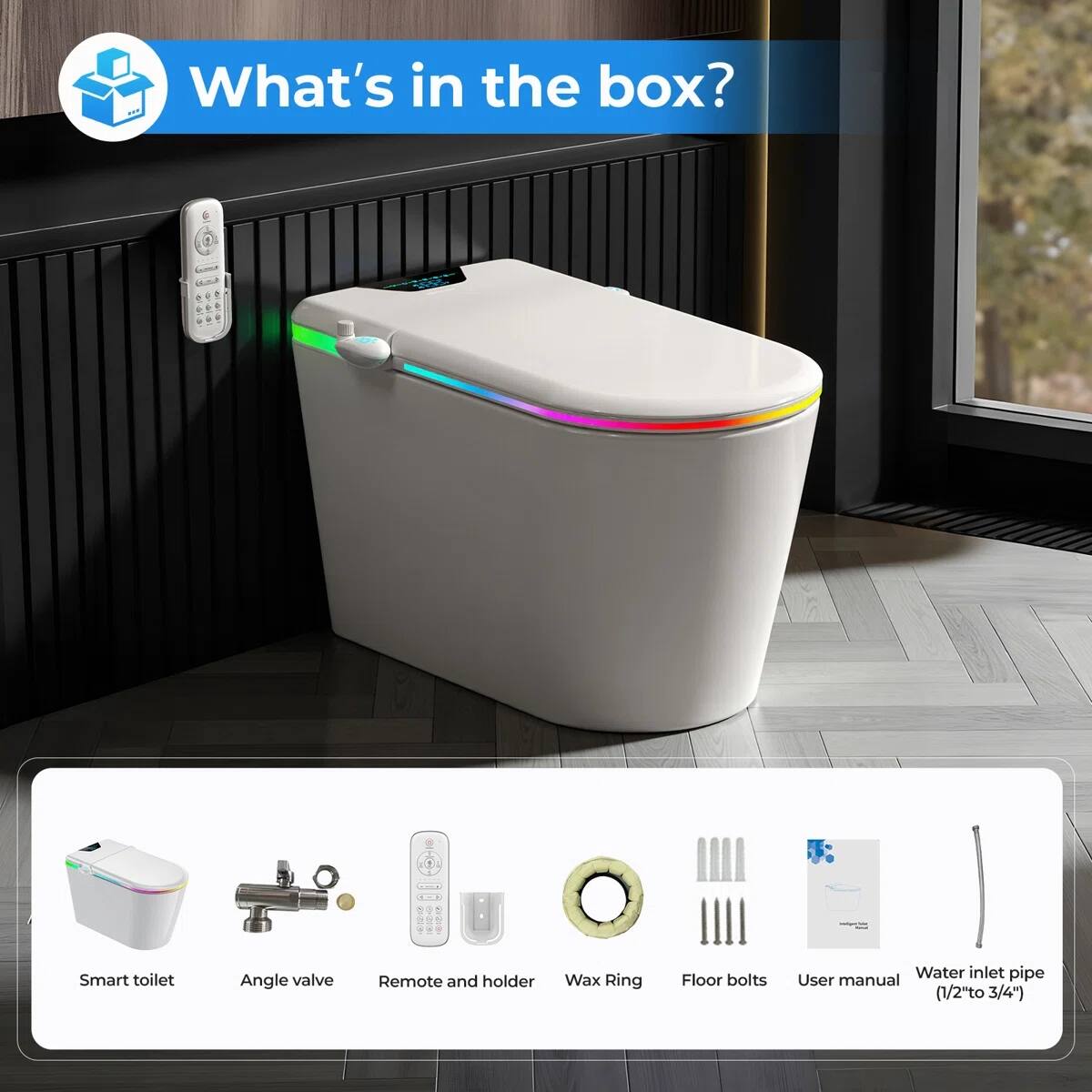 What's in the box?

1. Smart toilet
2. Angle valve
3. Remote and holder
4. Wax Ring
5. Floor bolts
6. Water inlet pipe (1/2" to 3/4")
7. User manual