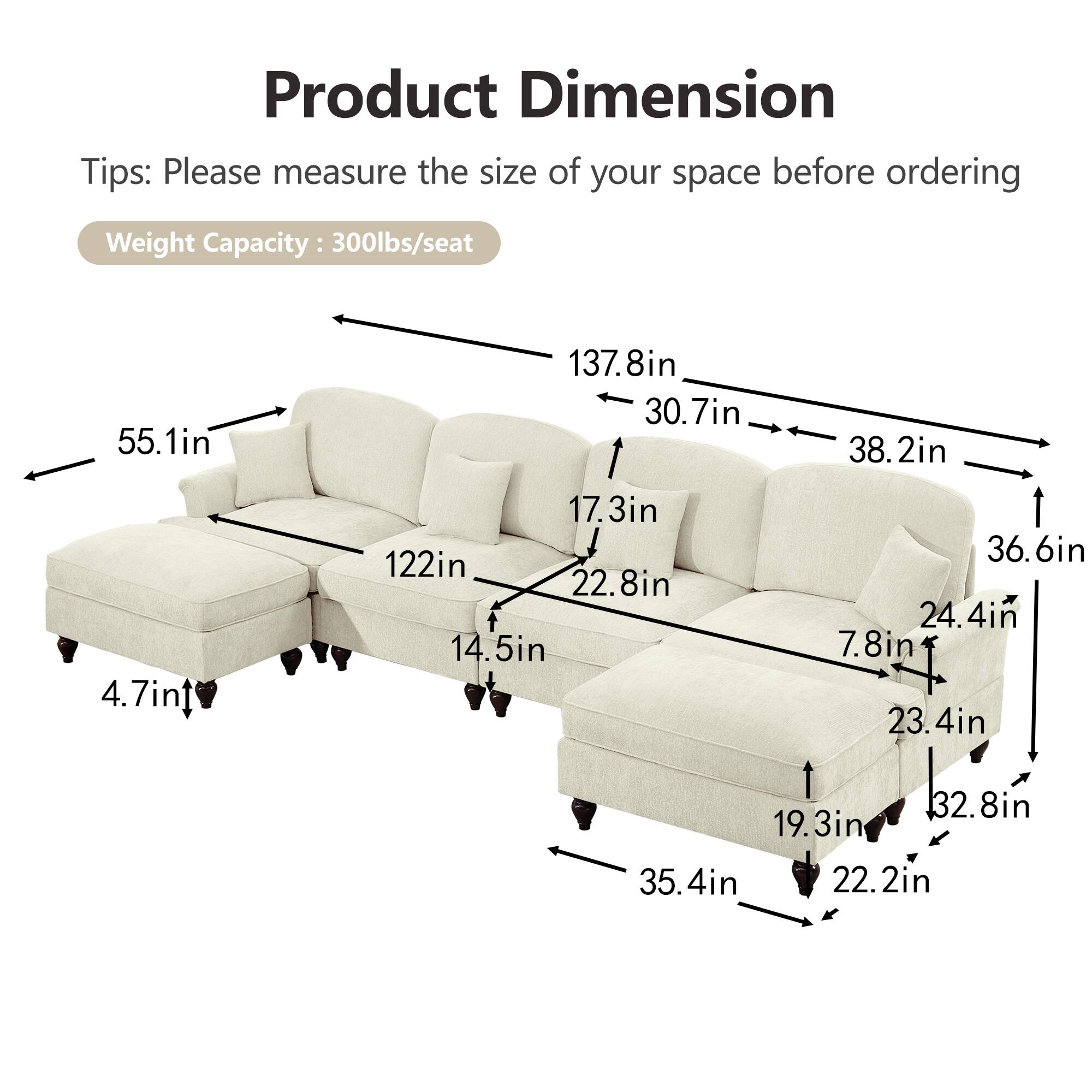 Product Dimension  
Tips: Please measure the size of your space before ordering  
Weight Capacity: 300lbs/seat  

- 55.1in  
- 137.8in  
- 30.7in  
- 17.3in  
- 122in  
- 22.8in  
- 14.5in  
- 38.2in  
- 36.6in  
- 24.4in  
- 7.8in  
- 23.4in  
- 32.8in  
- 19.3in  
- 35.4in  
- 22.2in  
- 4.7in