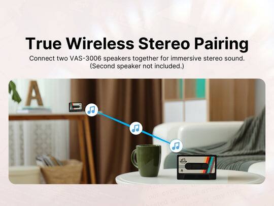 True Wireless Stereo Pairing  
Connect two VAS-3006 speakers together for immersive stereo sound. (Second speaker not included.)