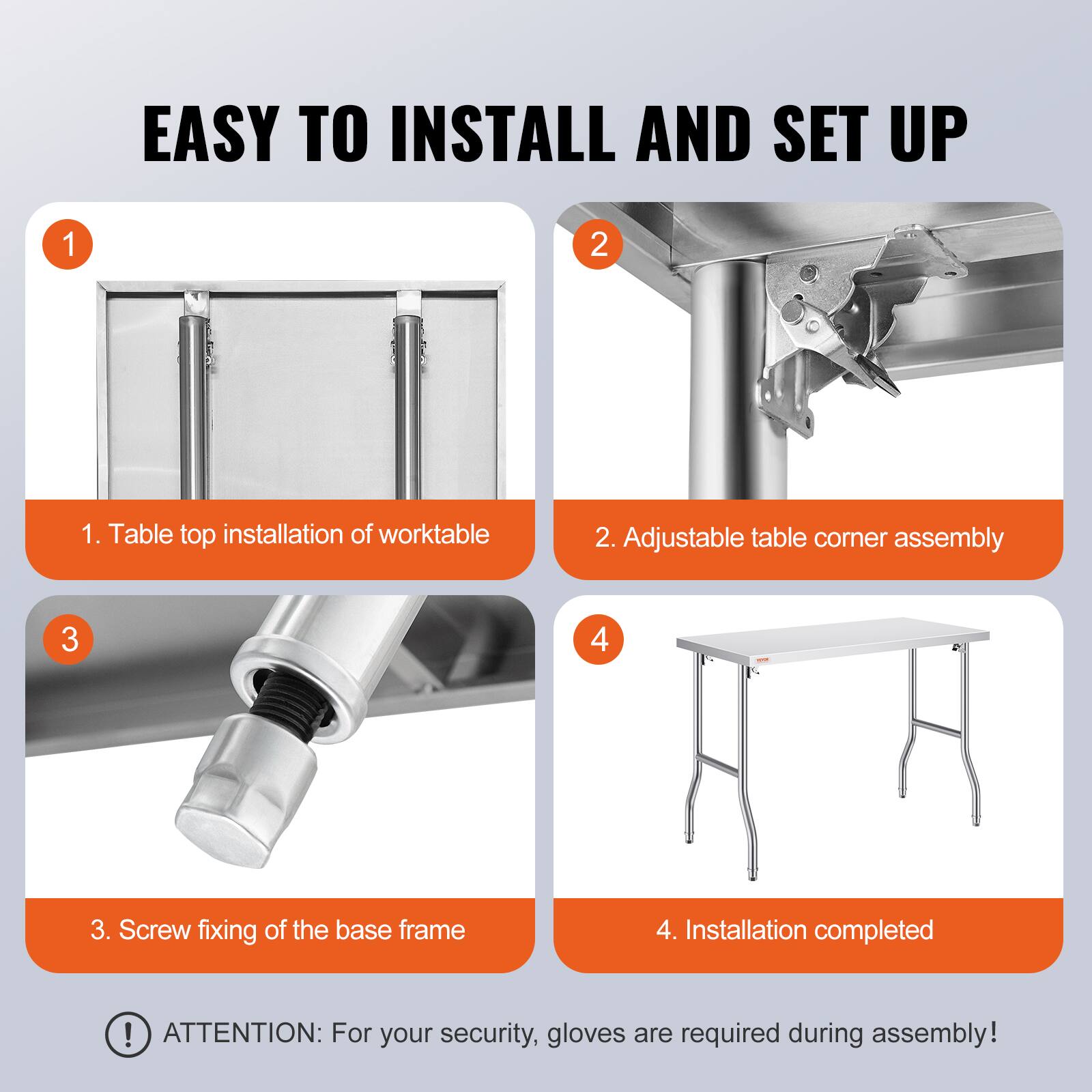EASY TO INSTALL AND SET UP

1. Table top installation of worktable
2. Adjustable table corner assembly
3. Screw fixing of the base frame
4. Installation completed

ATTENTION: For your security, gloves are required during assembly!