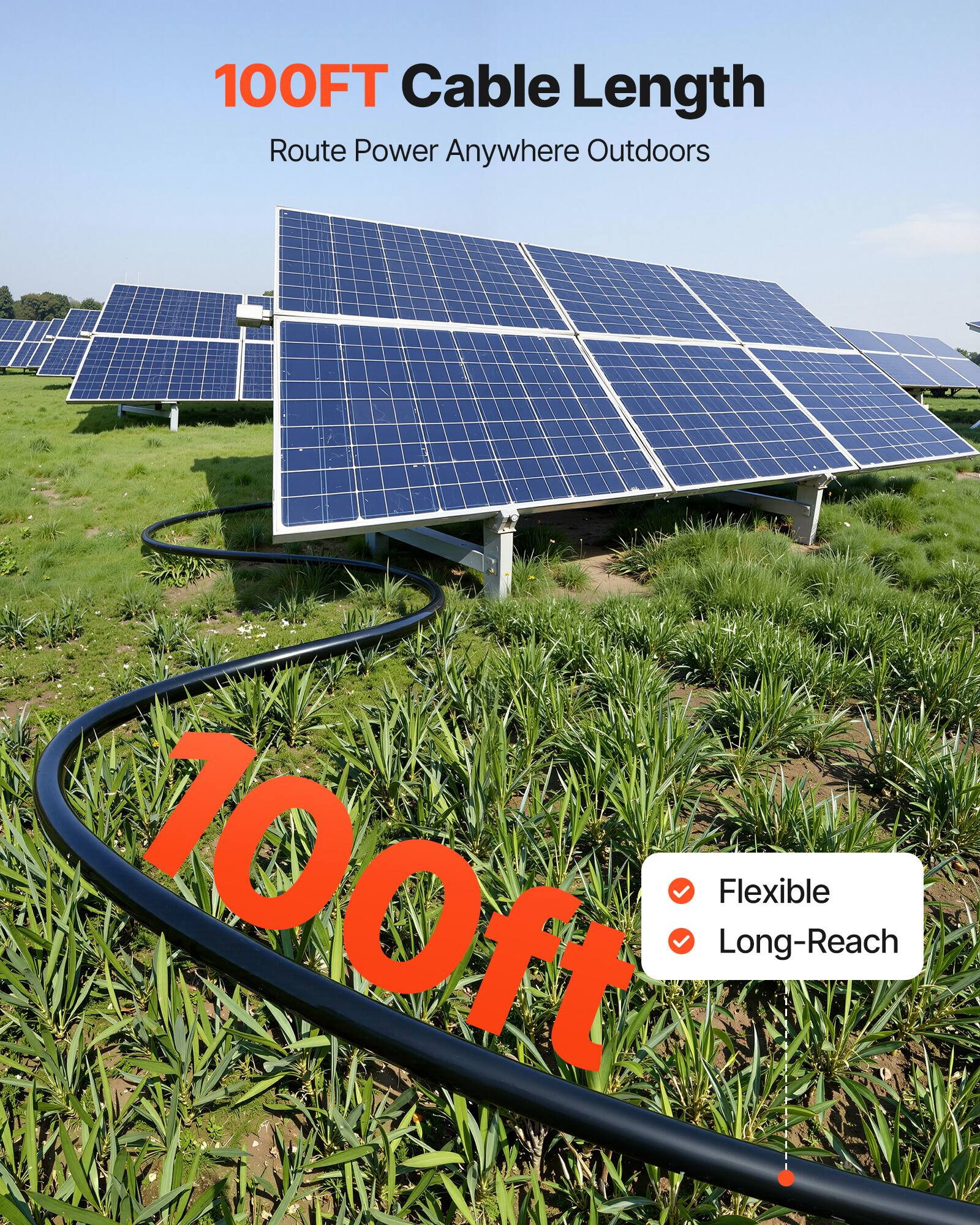 100FT Cable Length  
Route Power Anywhere Outdoors  

100ft  
Flexible  
Long-Reach