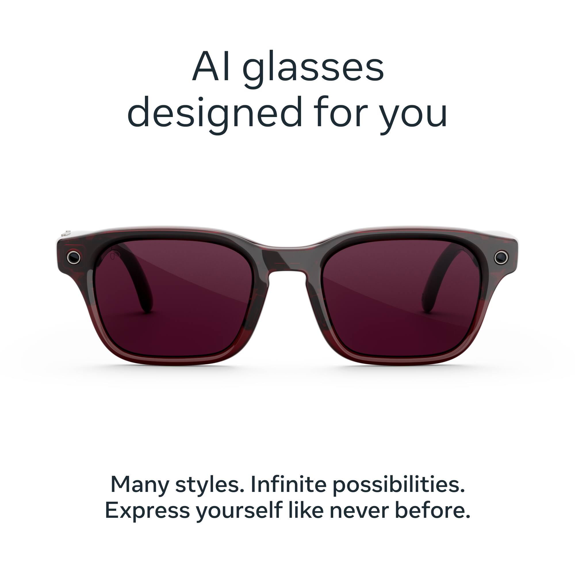 AI glasses designed for you  
Many styles. Infinite possibilities.  
Express yourself like never before.