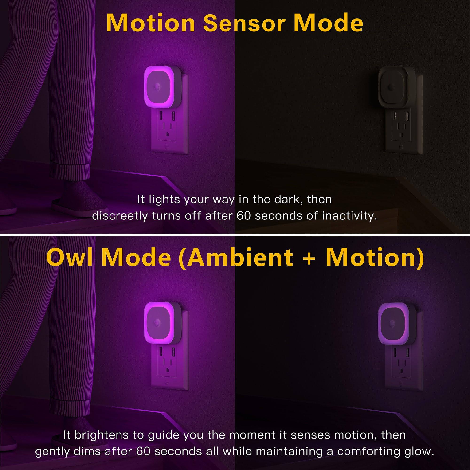 Motion Sensor Mode  
It lights your way in the dark, then discreetly turns off after 60 seconds of inactivity.  

Owl Mode (Ambient + Motion)  
It brightens to guide you the moment it senses motion, then gently dims after 60 seconds all while maintaining a comforting glow.