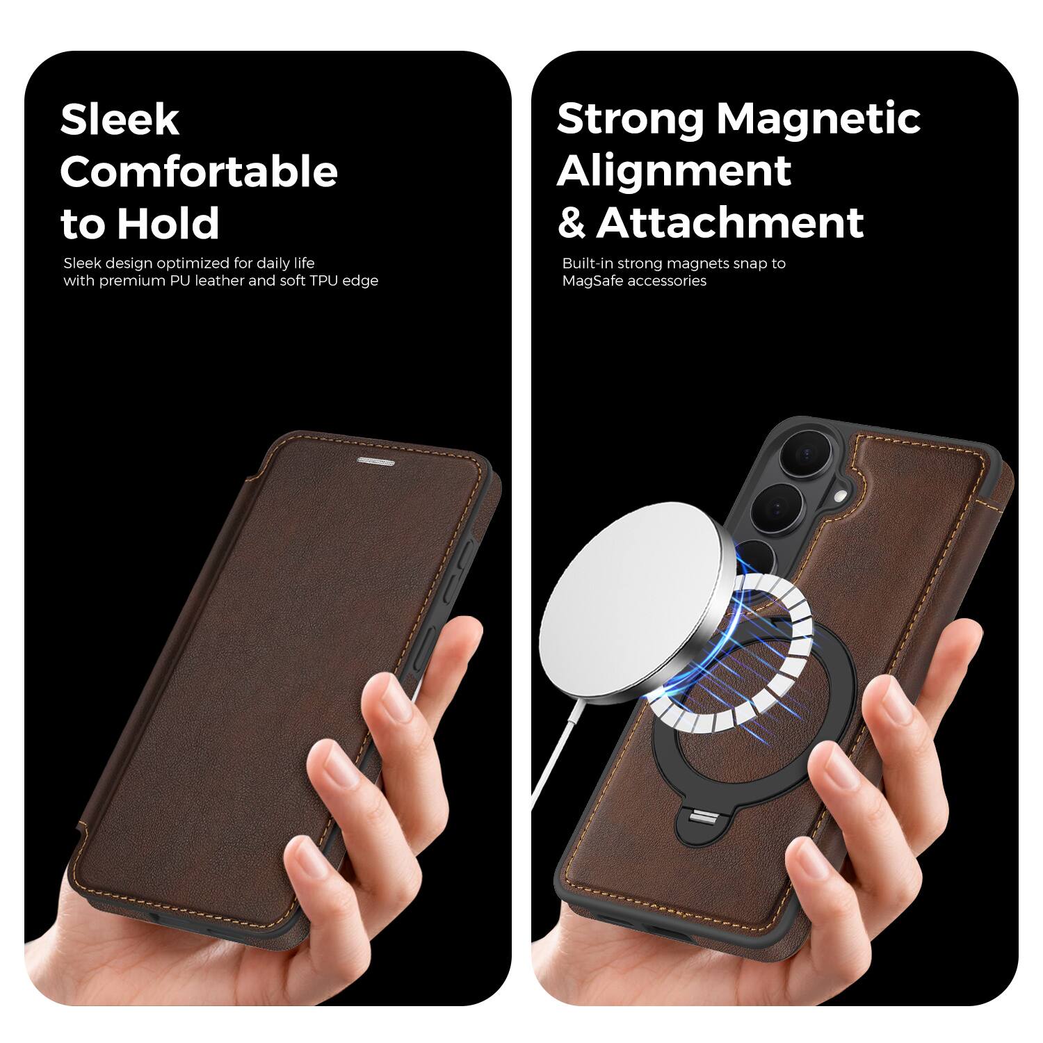 Sleek Comfortable to Hold  
Sleek design optimized for daily life with premium PU leather and soft TPU edge  

Strong Magnetic Alignment & Attachment  
Built-in strong magnets snap to MagSafe accessories