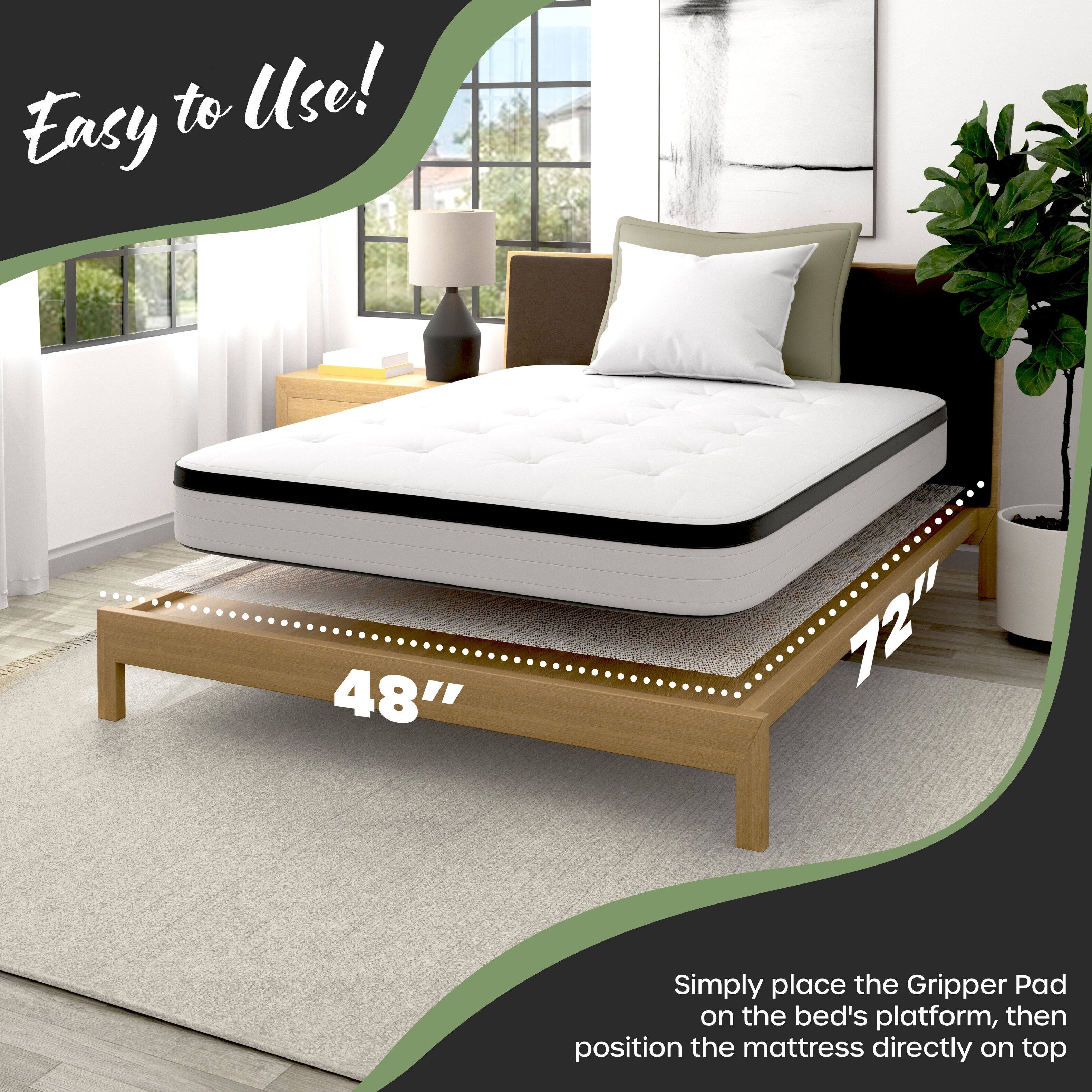 Easy to Use!  
48" 72"  
Simply place the Gripper Pad on the bed's platform, then position the mattress directly on top