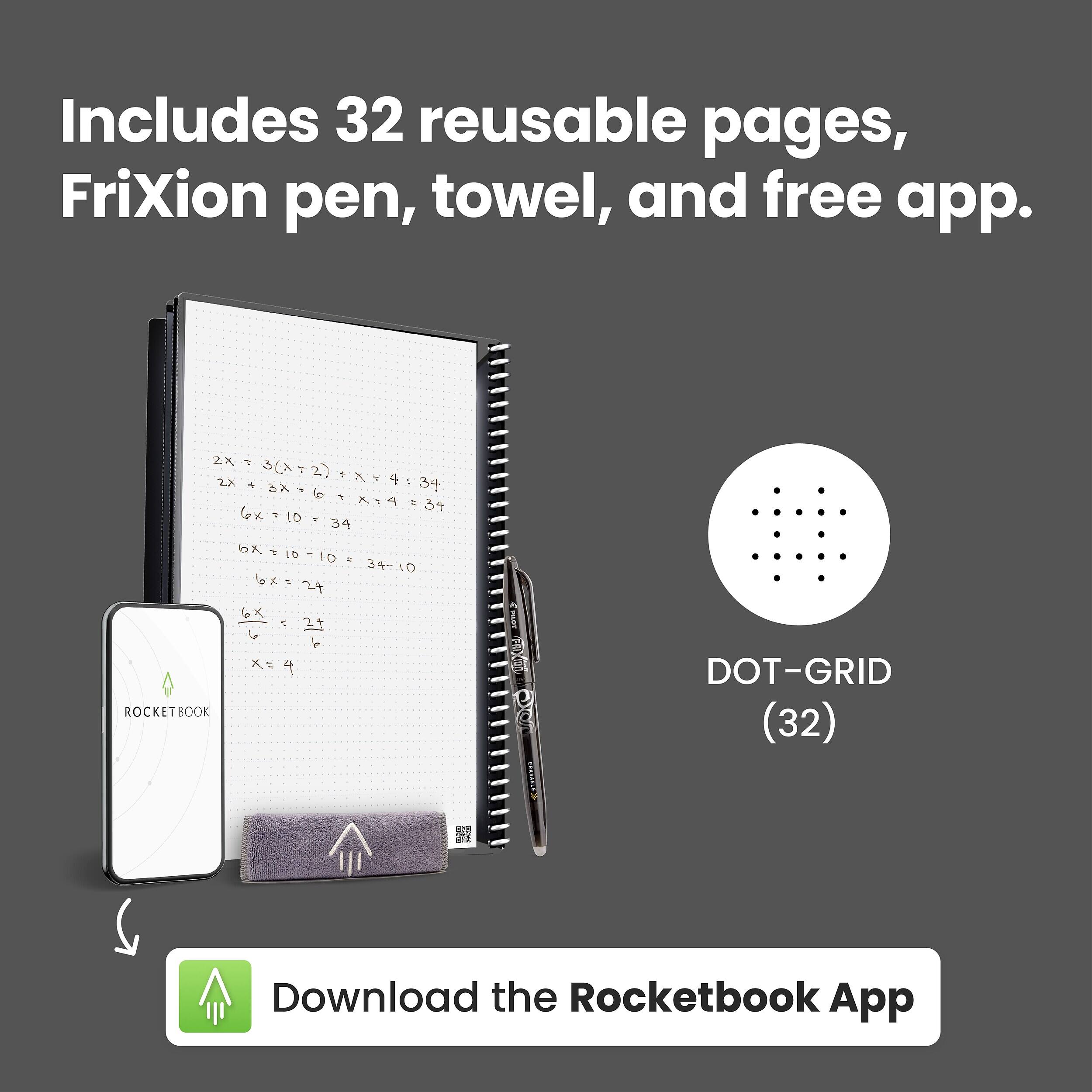 Includes 32 reusable pages, FriXion pen, towel, and free app.

2x 2X X + 34 6xt10x:34 34 6X=10-10= 34-10 6x5.24 6X  at  x=4 ROCKETBOOK

AVERY GUIXIOU  TRURTY

..... DOT-GRID (32)

Download the Rocketbook App