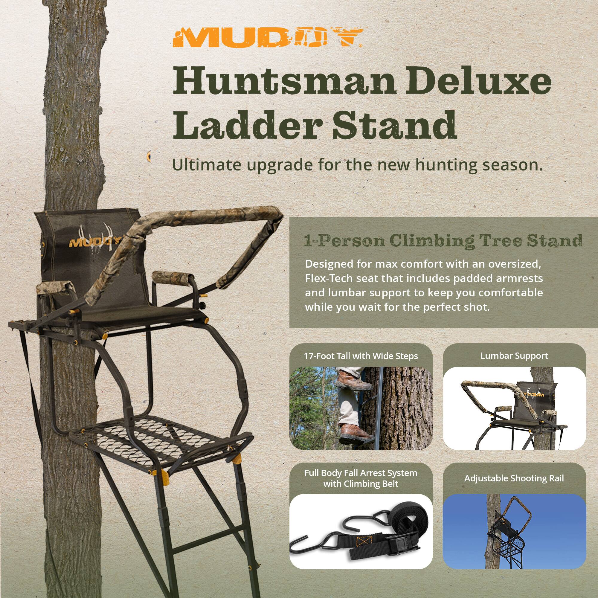 MUDMAN Huntsman Deluxe Ladder Stand  
Ultimate upgrade for the new hunting season.  

1-Person Climbing Tree Stand  
Designed for max comfort with an oversized, Flex-Tech seat that includes padded armrests and lumbar support to keep you comfortable while you wait for the perfect shot.  

17-Foot Tall with Wide Steps  
Lumbar Support  
Full Body Fall Arrest System with Climbing Belt  
Adjustable Shooting Rail