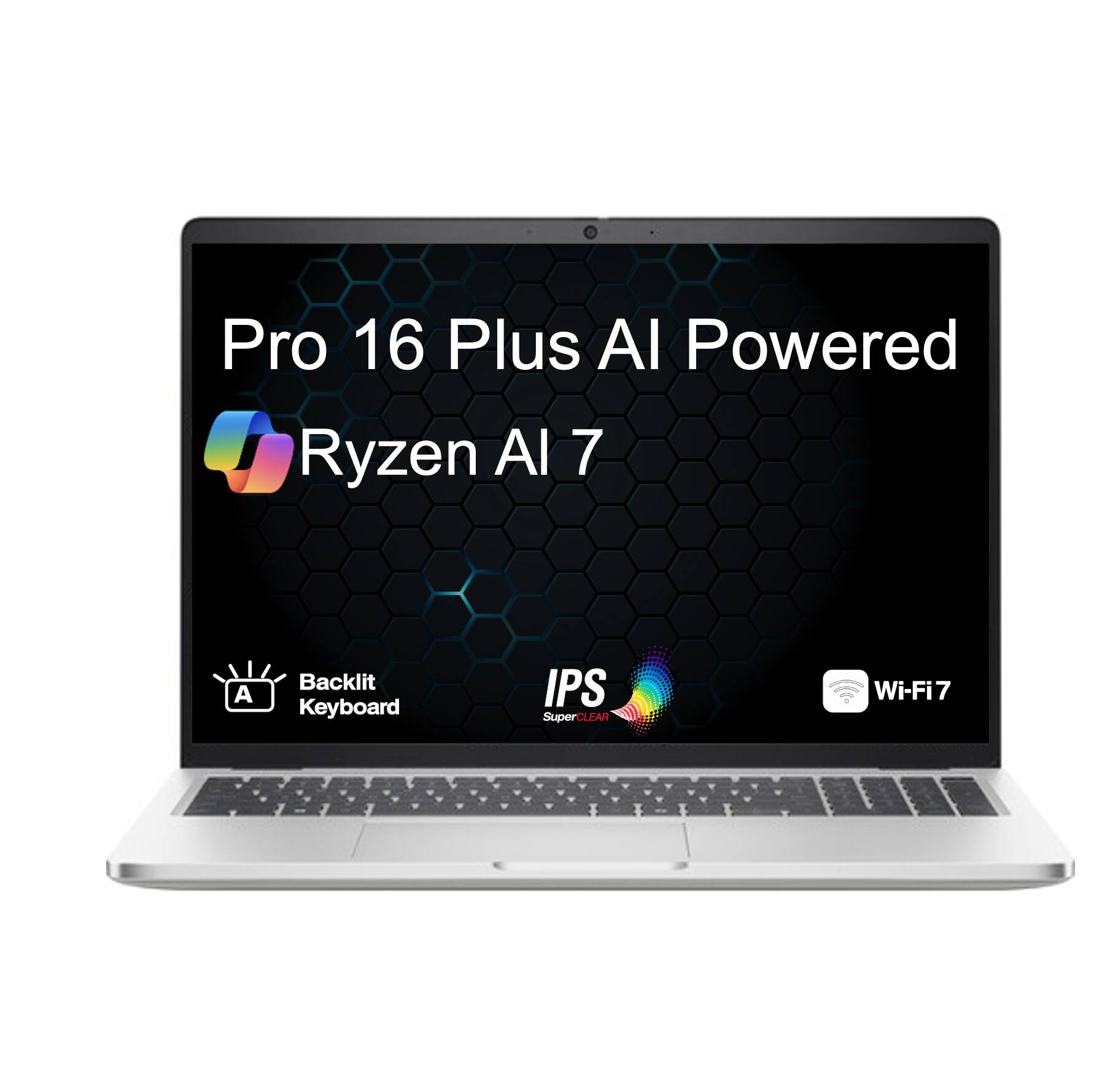 Pro 16 Plus AI Powered Ryzen AI 7  
Backlit Keyboard  
IPS SuperCLEAR  
Wi-Fi 7