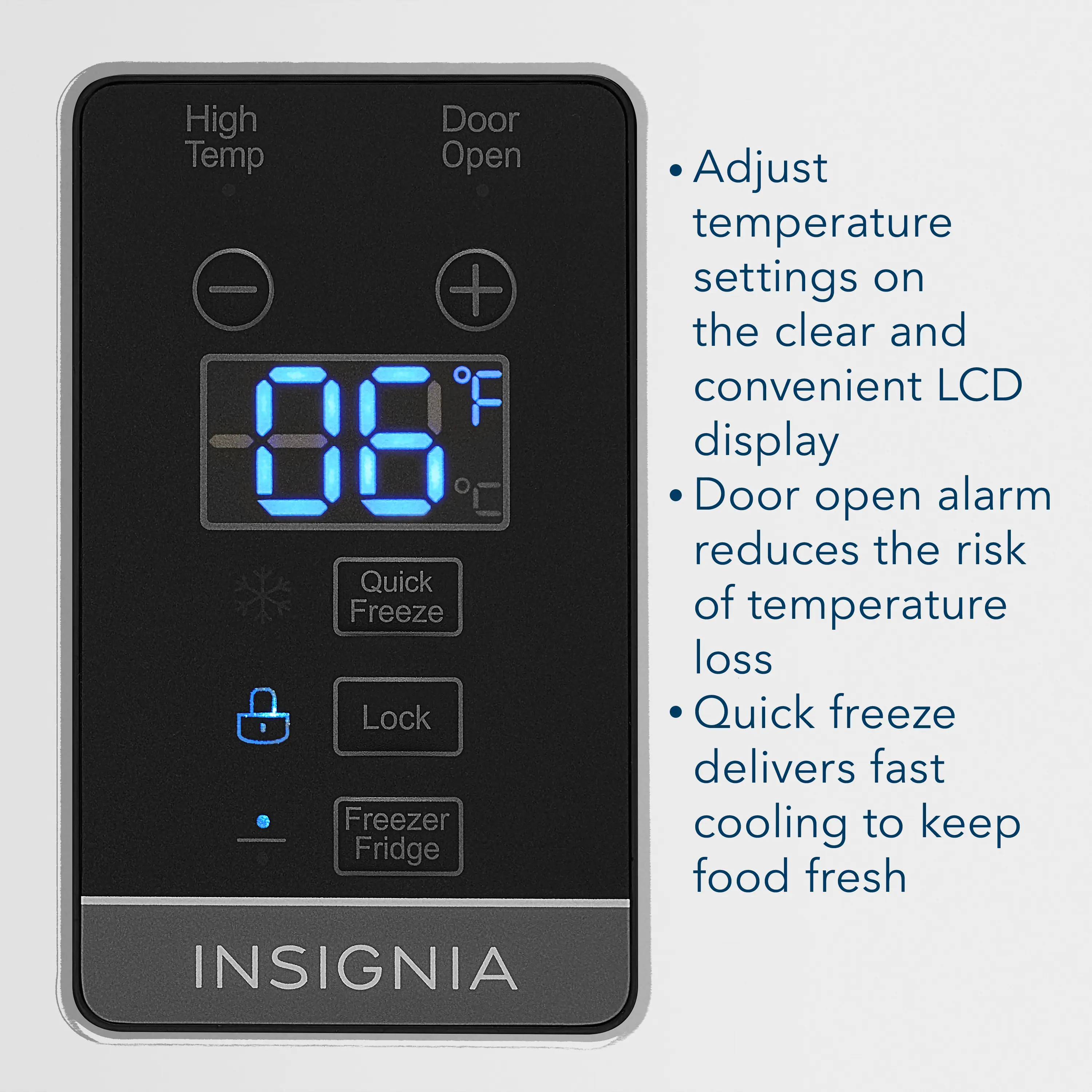 The text on the image is grouped and corrected as follows:

High Door Temp Open + 08 Quick Freeze Lock Freezer Fridge Adjust temperature settings on the clear and convenient LCD display Door open alarm reduces the risk of temperature loss Quick freeze delivers fast cooling to keep food fresh INSIGNIA
