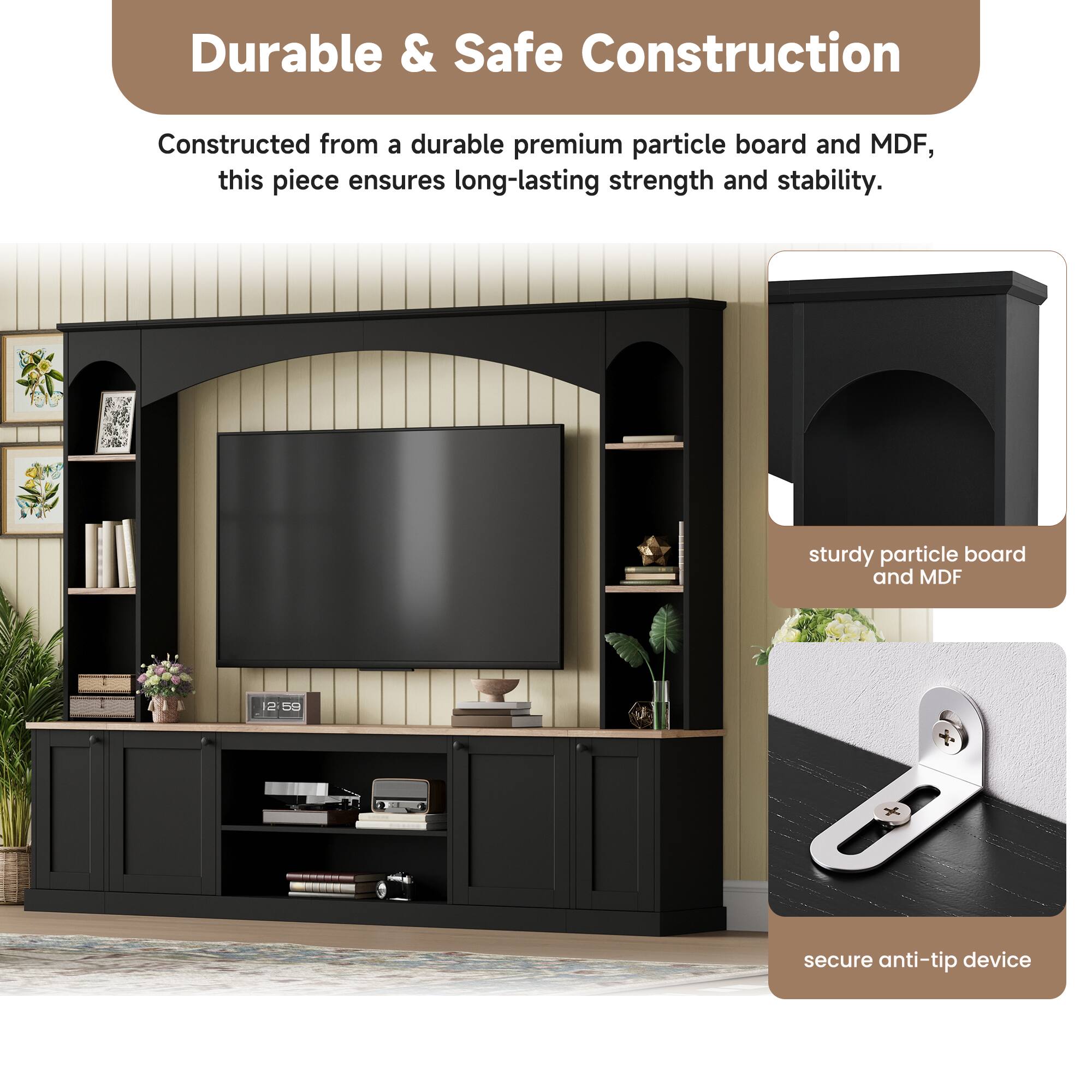 Durable & Safe Construction  
Constructed from a durable premium particle board and MDF, this piece ensures long-lasting strength and stability.  
sturdy particle board and MDF  
secure anti-tip device