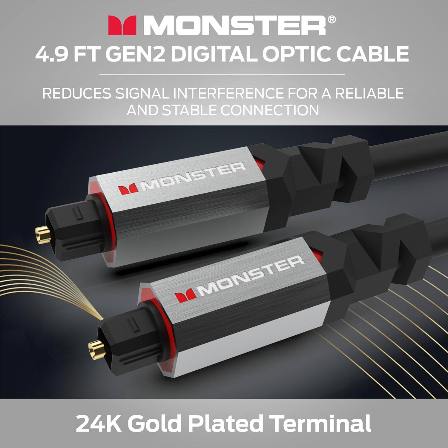 MONSTER 4.9 FT GEN2 DIGITAL OPTIC CABLE REDUCES SIGNAL INTERFERENCE FOR A RELIABLE AND STABLE CONNECTION MONSTER 24K Gold Plated Terminal